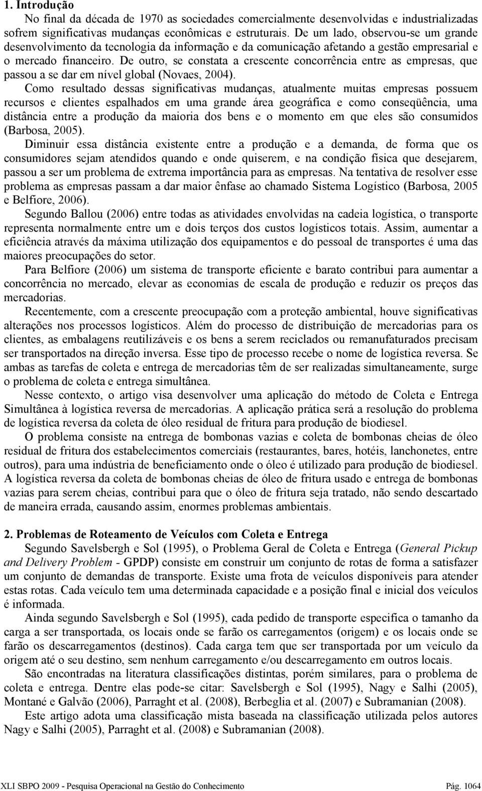 De outro, se constata a crescente concorrência entre as empresas, que passou a se dar em nível global (Novaes, 2004).