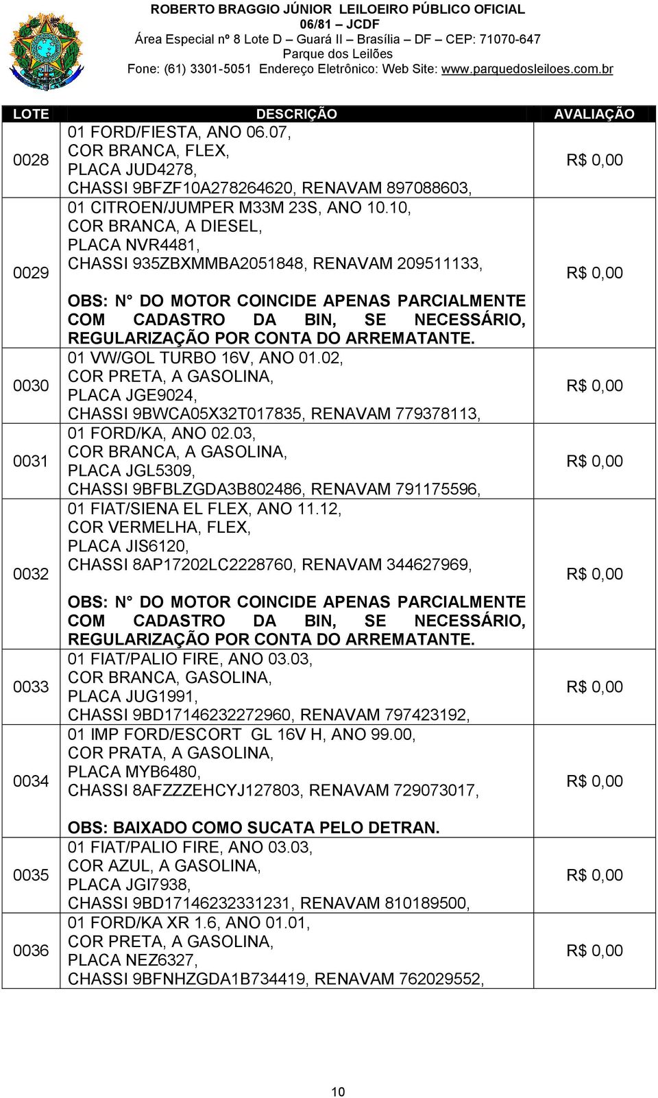 ARREMATANTE. 01 VW/GOL TURBO 16V, ANO 01.02, PLACA JGE9024, CHASSI 9BWCA05X32T017835, RENAVAM 779378113, 01 FORD/KA, ANO 02.