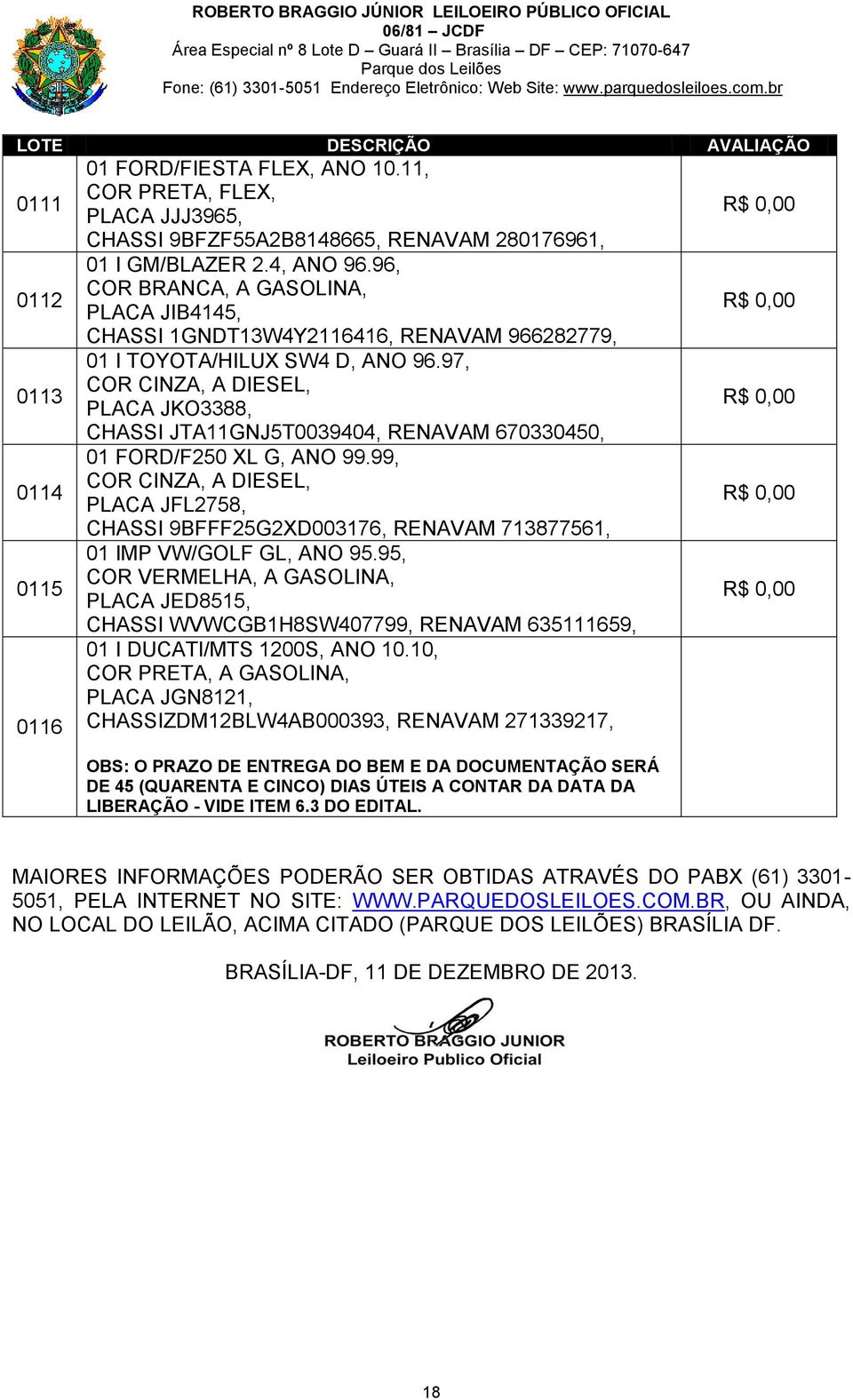 97, COR CINZA, A DIESEL, PLACA JKO3388, CHASSI JTA11GNJ5T0039404, RENAVAM 670330450, 01 FORD/F250 XL G, ANO 99.