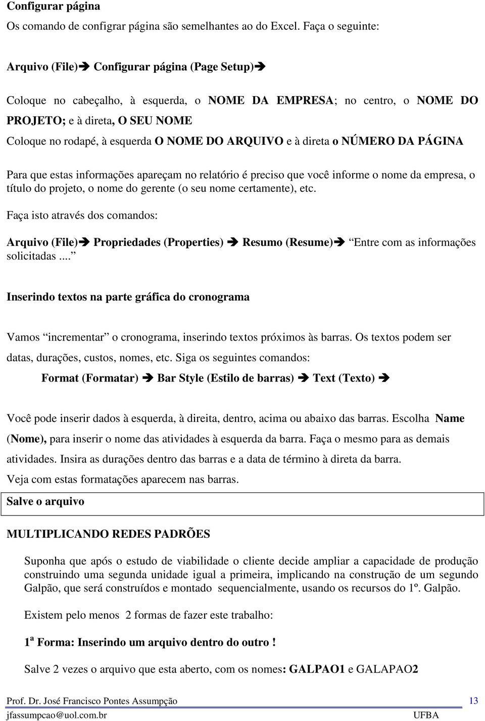 O NOME DO ARQUIVO e à direta o NÚMERO DA PÁGINA Para que estas informações apareçam no relatório é preciso que você informe o nome da empresa, o título do projeto, o nome do gerente (o seu nome