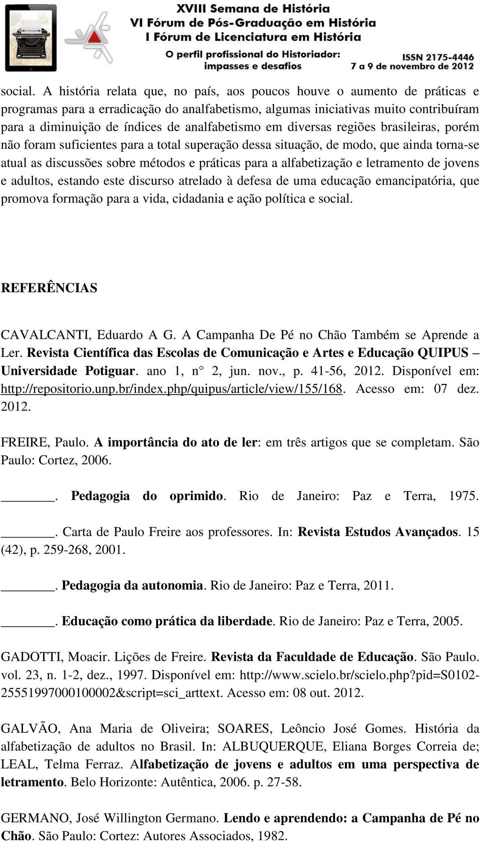 analfabetismo em diversas regiões brasileiras, porém não foram suficientes para a total superação dessa situação, de modo, que ainda torna-se atual as discussões sobre métodos e práticas para a