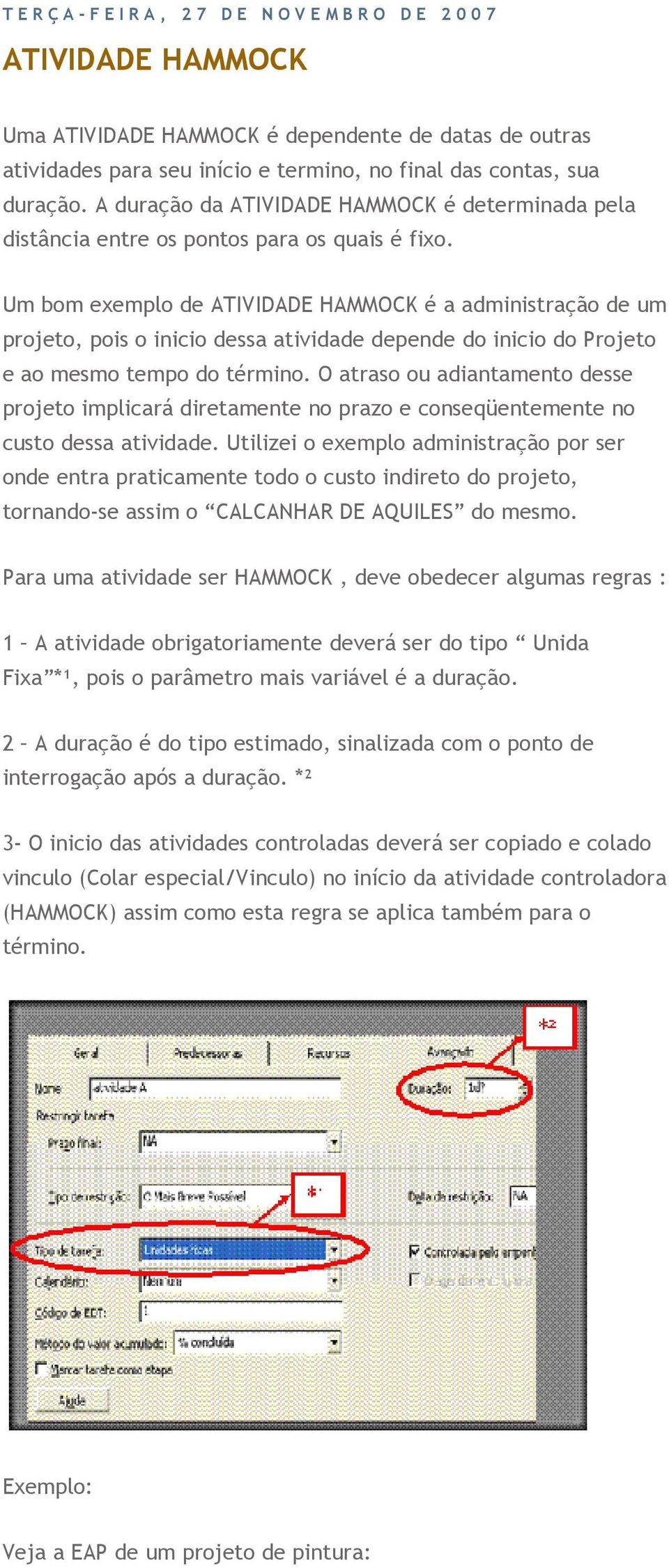 Um bom exemplo de ATIVIDADE HAMMOCK é a administração de um projeto, pois o inicio dessa atividade depende do inicio do Projeto e ao mesmo tempo do término.