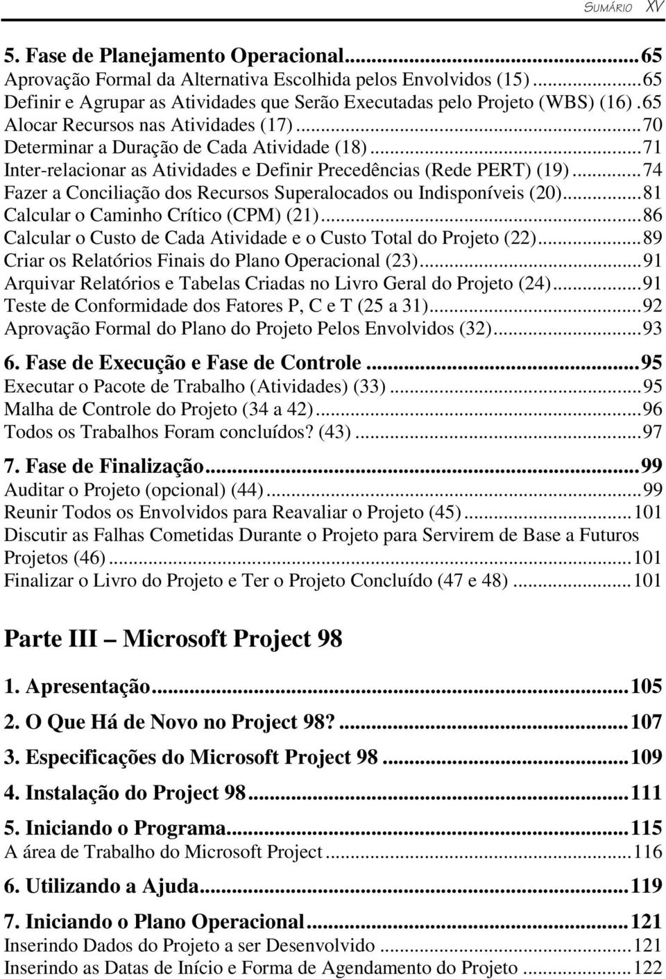 ..74 Fazer a Conciliação dos Recursos Superalocados ou Indisponíveis (20)...81 Calcular o Caminho Crítico (CPM) (21)...86 Calcular o Custo de Cada Atividade e o Custo Total do Projeto (22).