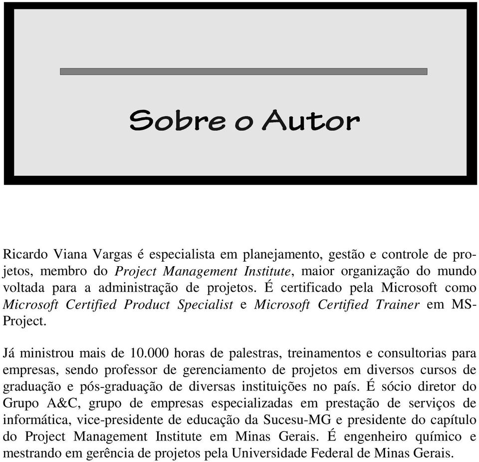 000 horas de palestras, treinamentos e consultorias para empresas, sendo professor de gerenciamento de projetos em diversos cursos de graduação e pós-graduação de diversas instituições no país.