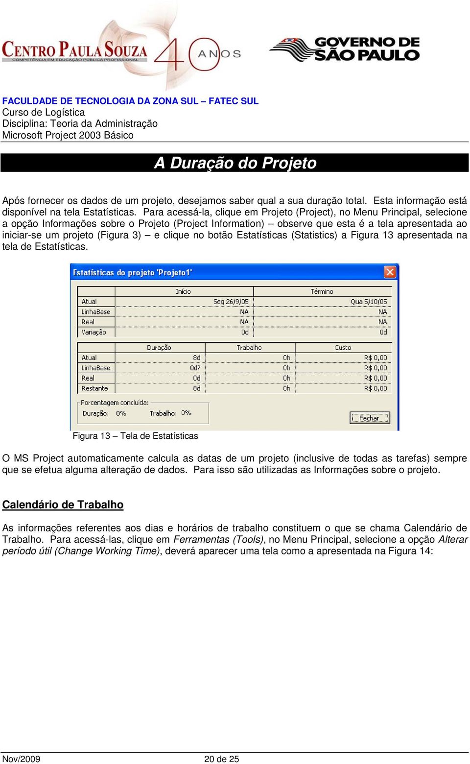 (Figura 3) e clique no botão Estatísticas (Statistics) a Figura 13 apresentada na tela de Estatísticas.