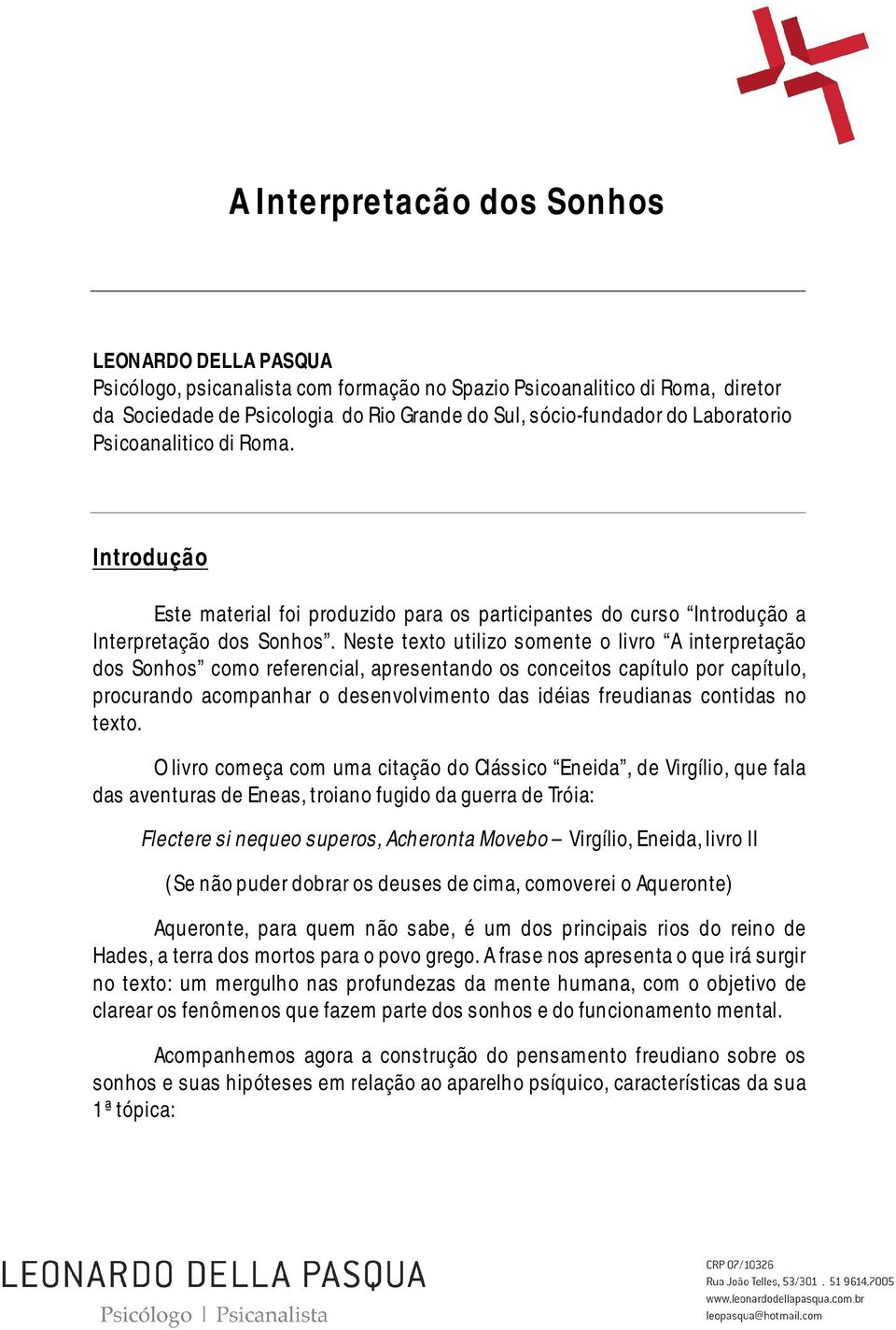 Neste texto utilizo somente o livro A interpretação dos Sonhos como referencial, apresentando os conceitos capítulo por capítulo, procurando acompanhar o desenvolvimento das idéias freudianas