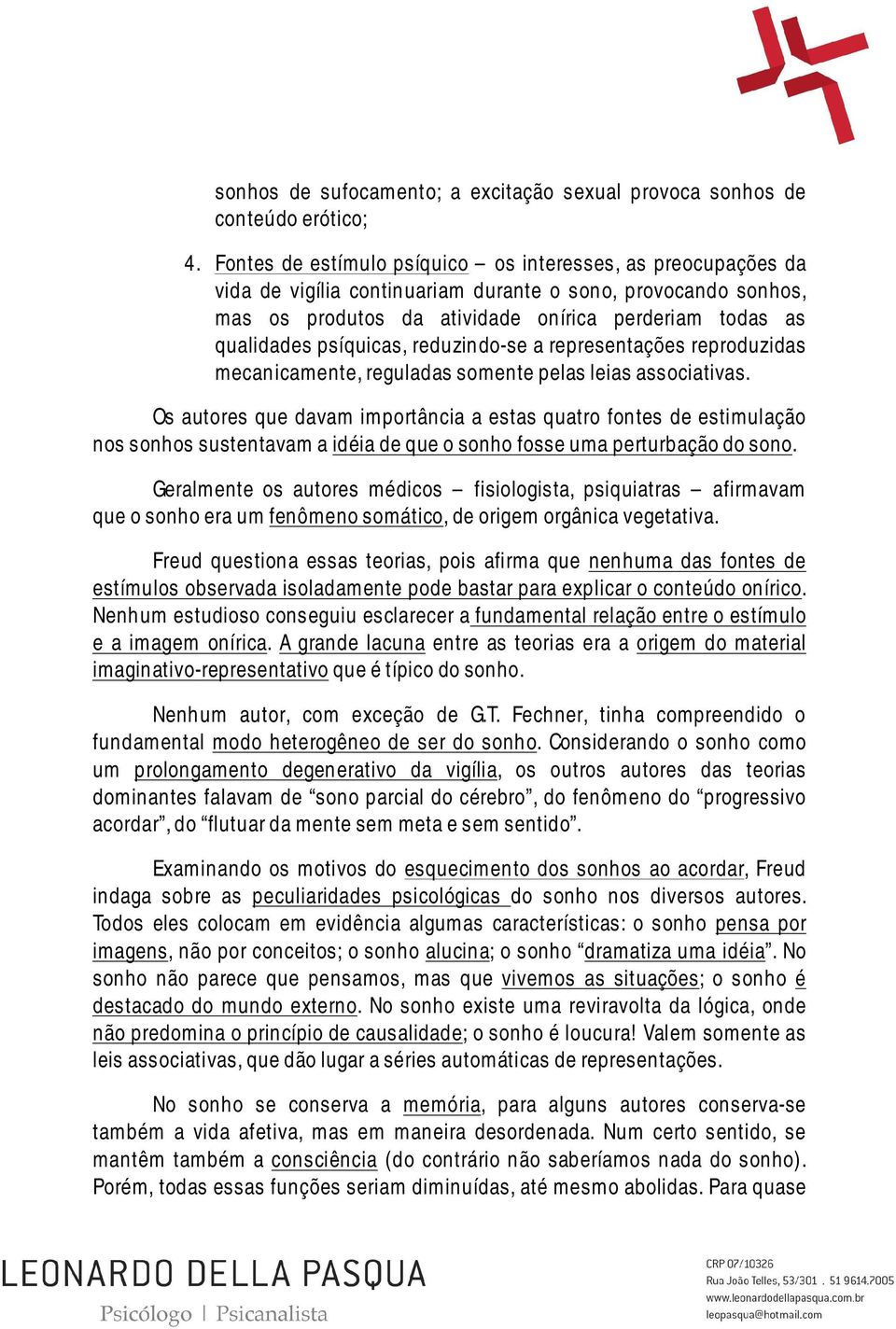 psíquicas, reduzindo-se a representações reproduzidas mecanicamente, reguladas somente pelas leias associativas.