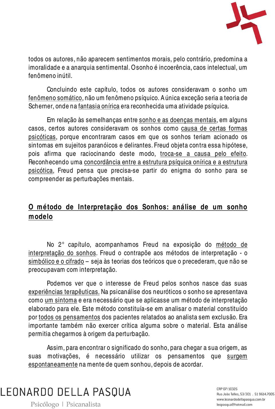 A única exceção seria a teoria de Scherner, onde na fantasia onírica era reconhecida uma atividade psíquica.