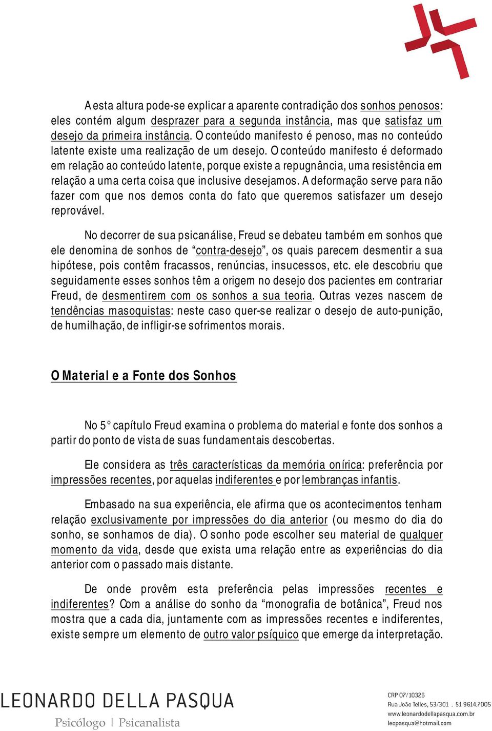 O conteúdo manifesto é deformado em relação ao conteúdo latente, porque existe a repugnância, uma resistência em relação a uma certa coisa que inclusive desejamos.