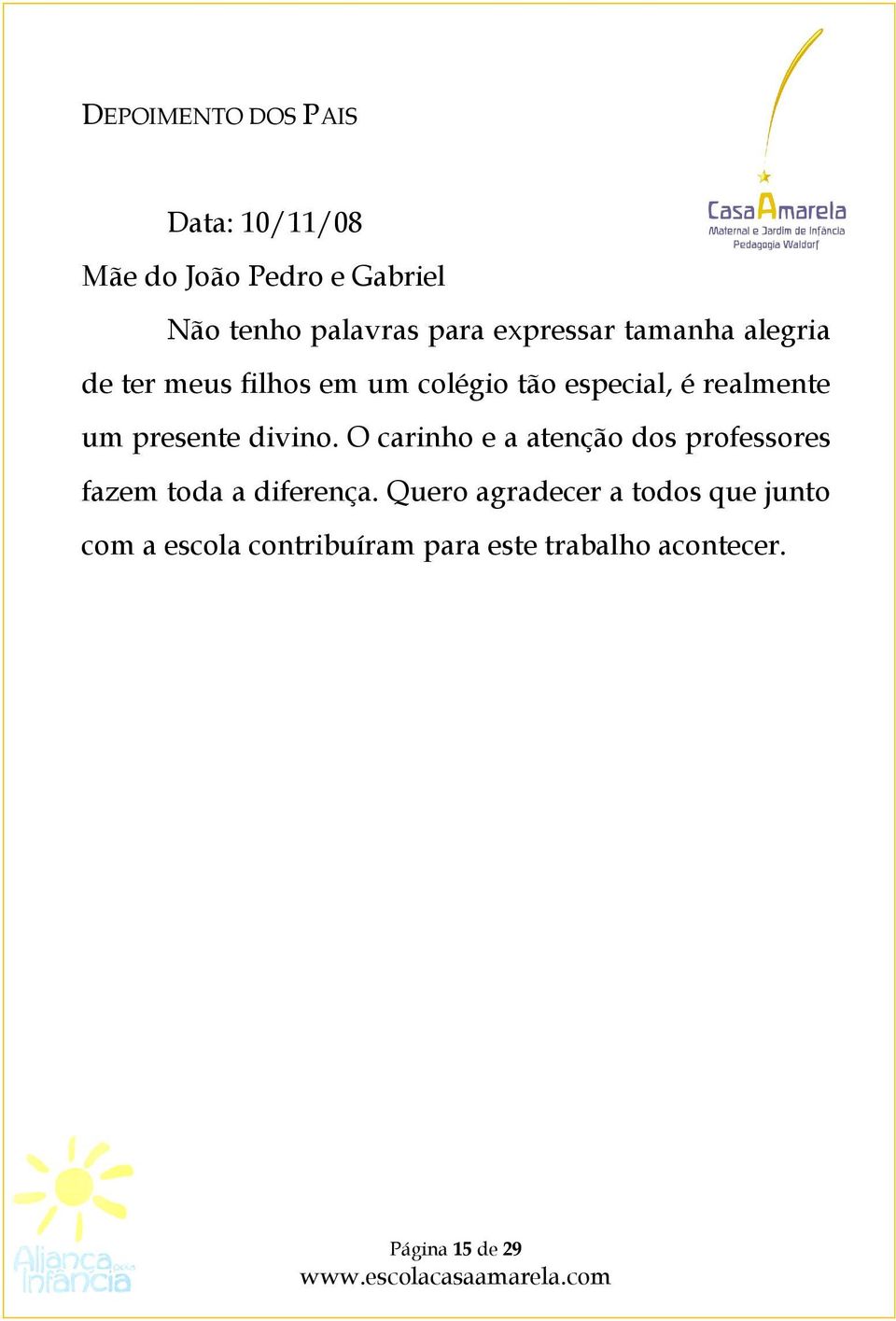 presente divino. O carinho e a atenção dos professores fazem toda a diferença.