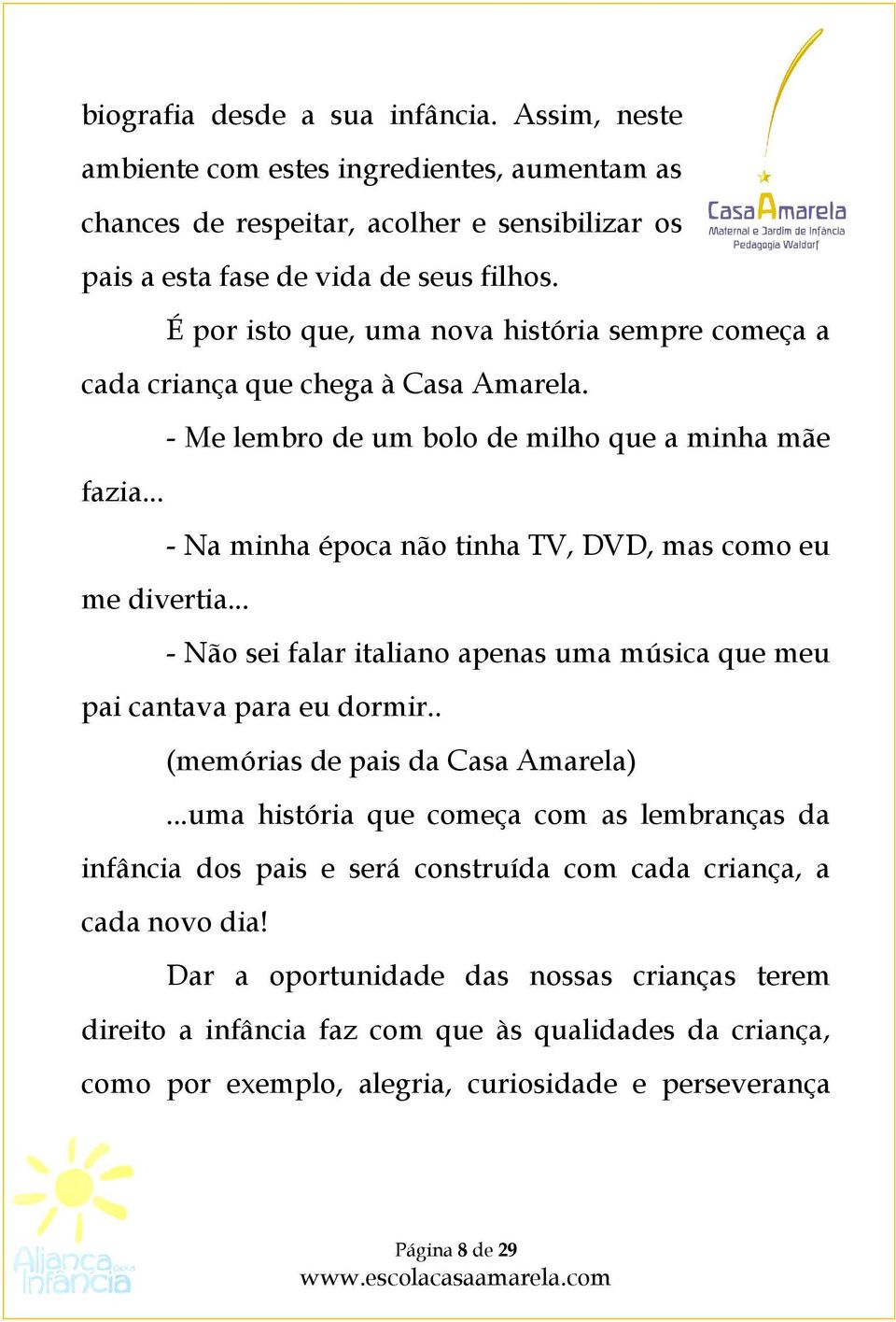 .. - Na minha época não tinha TV, DVD, mas como eu me divertia... - Não sei falar italiano apenas uma música que meu pai cantava para eu dormir.. (memórias de pais da Casa Amarela).