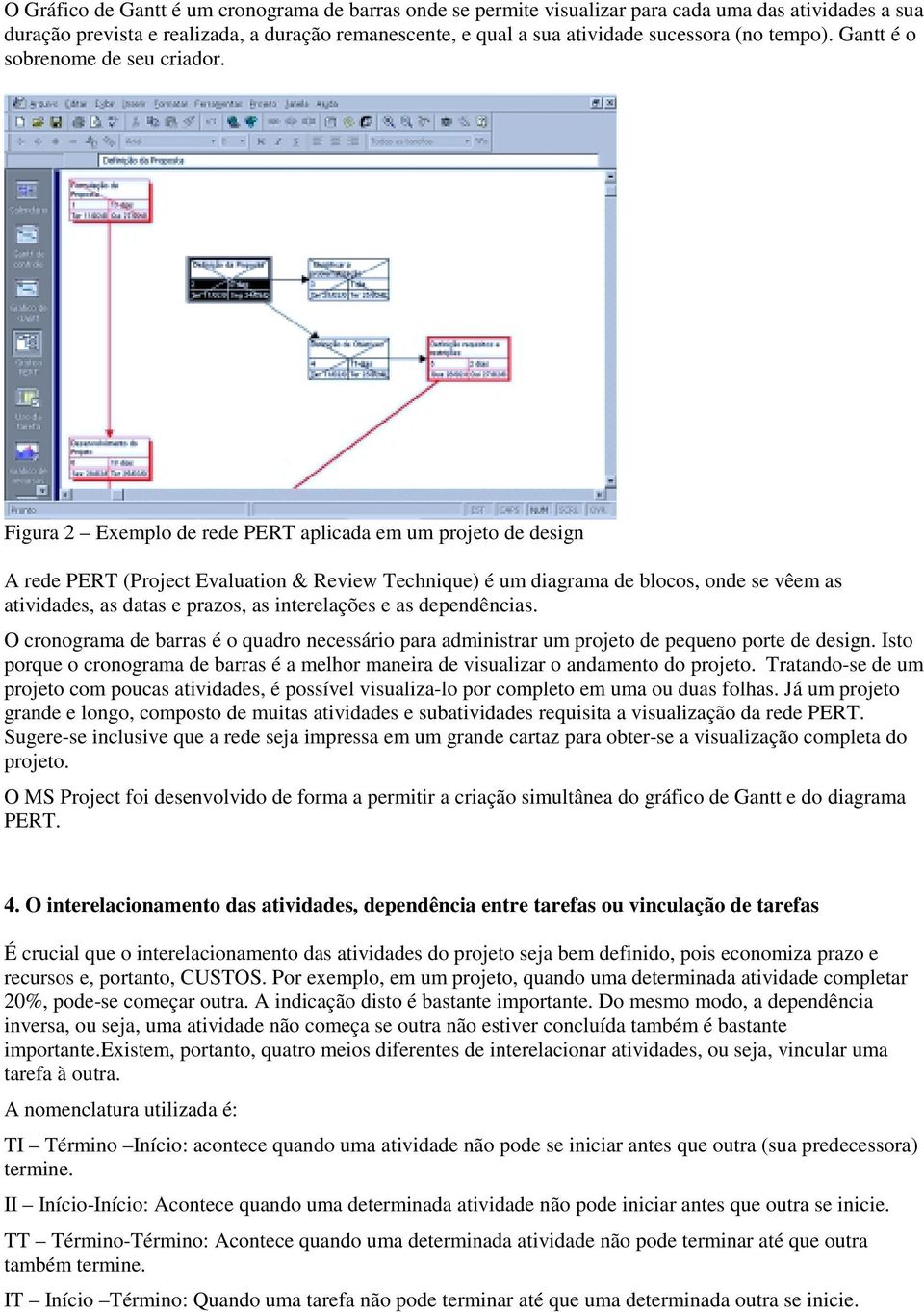 Figura 2 Exemplo de rede PERT aplicada em um projeto de design A rede PERT (Project Evaluation & Review Technique) é um diagrama de blocos, onde se vêem as atividades, as datas e prazos, as