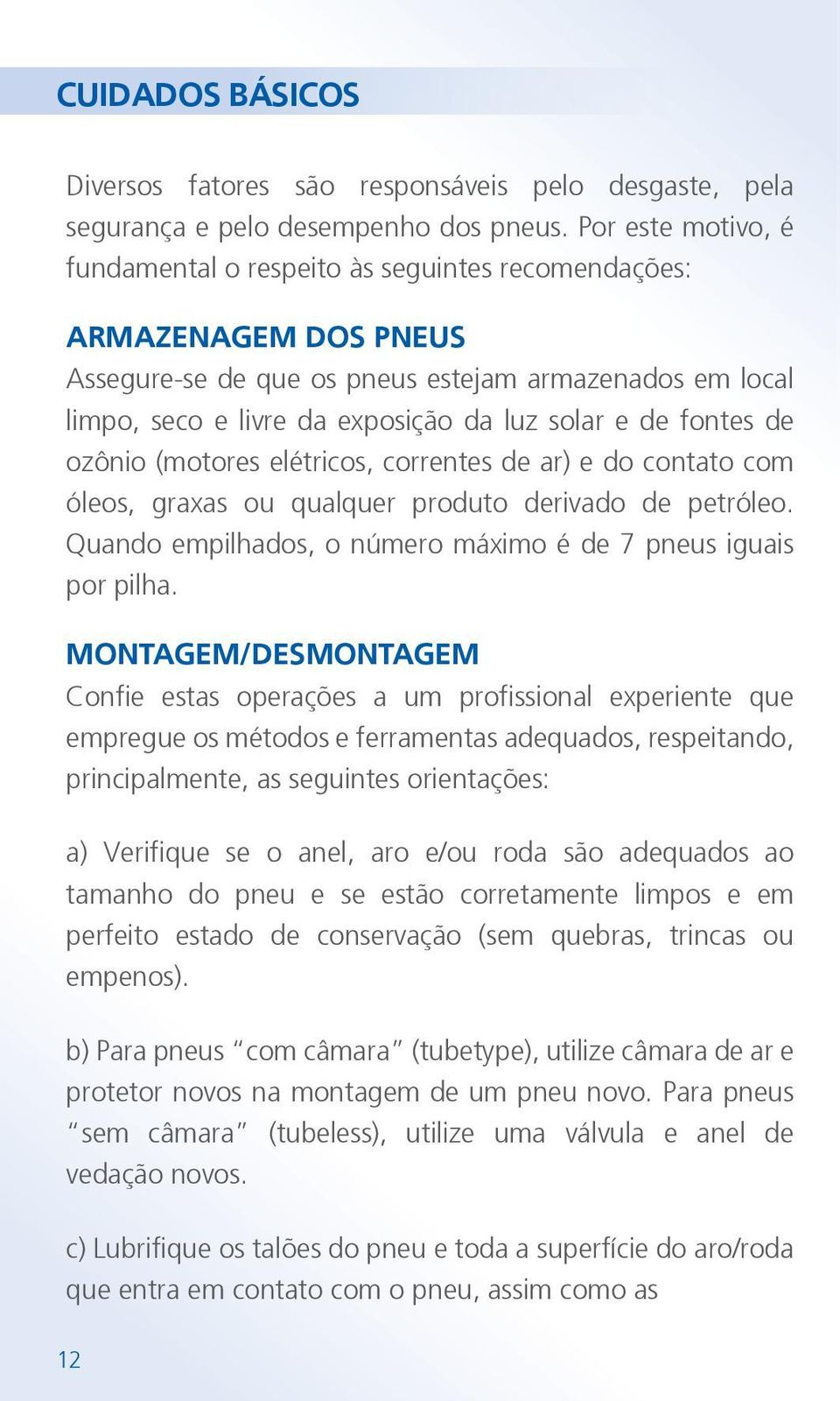 fontes de ozônio (motores elétricos, correntes de ar) e do contato com óleos, graxas ou qualquer produto derivado de petróleo. Quando empilhados, o número máximo é de 7 pneus iguais por pilha.