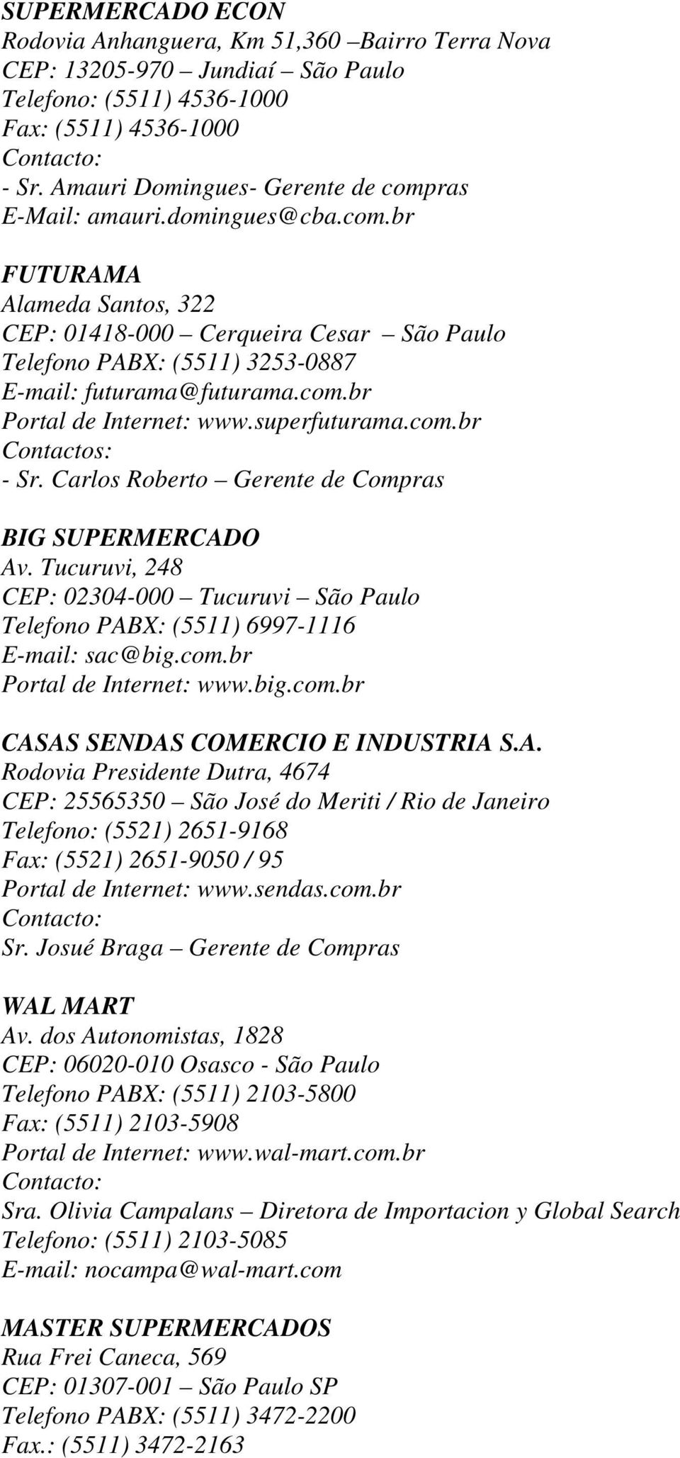 com.br Portal de Internet: www.superfuturama.com.br Contactos: - Sr. Carlos Roberto Gerente de Compras BIG SUPERMERCADO Av.