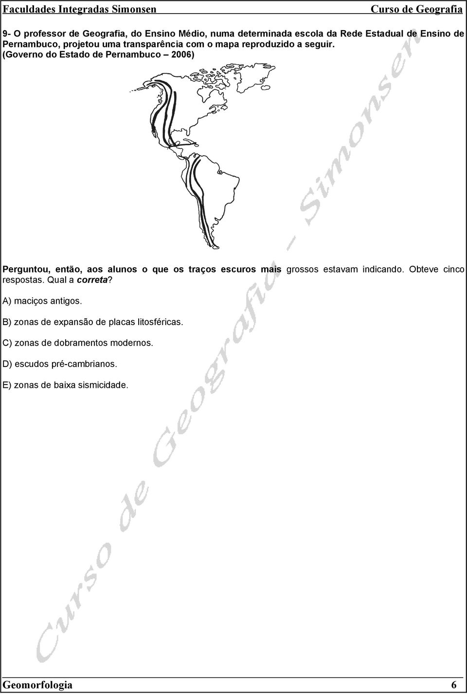 (Governo do Estado de Pernambuco 2006) Perguntou, então, aos alunos o que os traços escuros mais grossos estavam indicando.