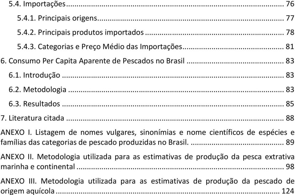 Listagem de nomes vulgares, sinonímias e nome científicos de espécies e famílias das categorias de pescado produzidas no Brasil.... 89 ANEXO II.