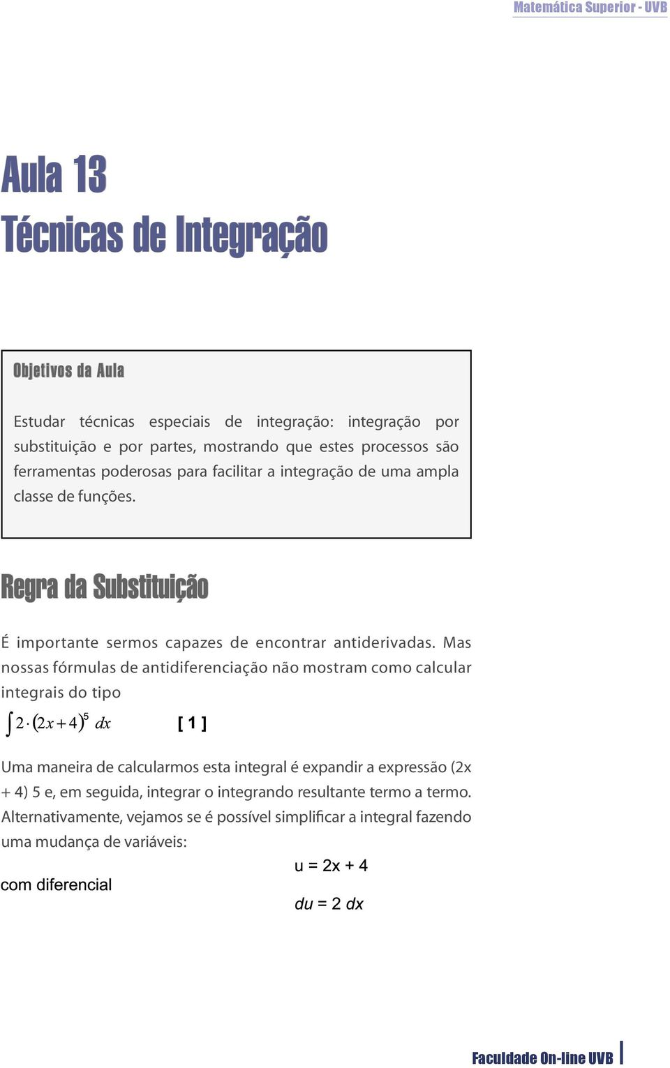 Mas nossas fórmulas de antidiferenciação não mostram como calcular integrais do tipo Uma maneira de calcularmos esta integral é expandir a expressão (2x + 4) 5 e, em