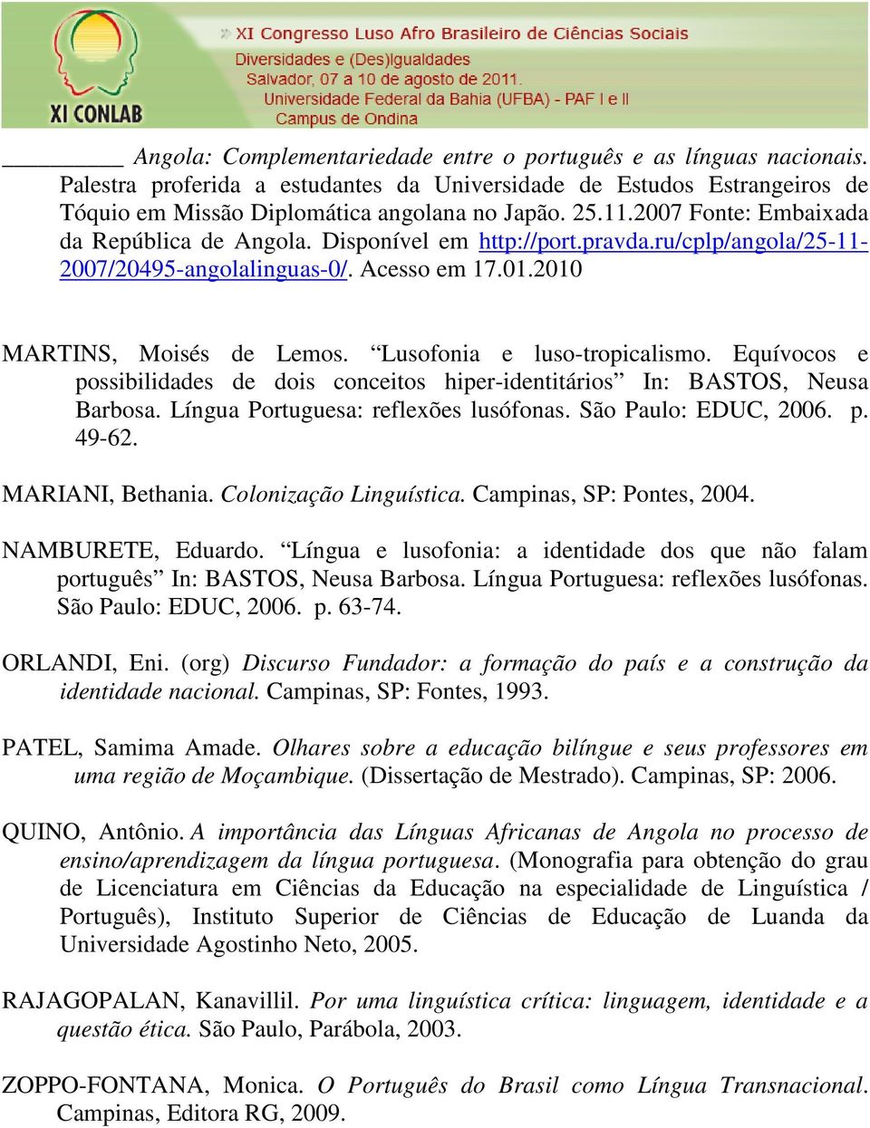 Lusofonia e luso-tropicalismo. Equívocos e possibilidades de dois conceitos hiper-identitários In: BASTOS, Neusa Barbosa. Língua Portuguesa: reflexões lusófonas. São Paulo: EDUC, 2006. p. 49-62.