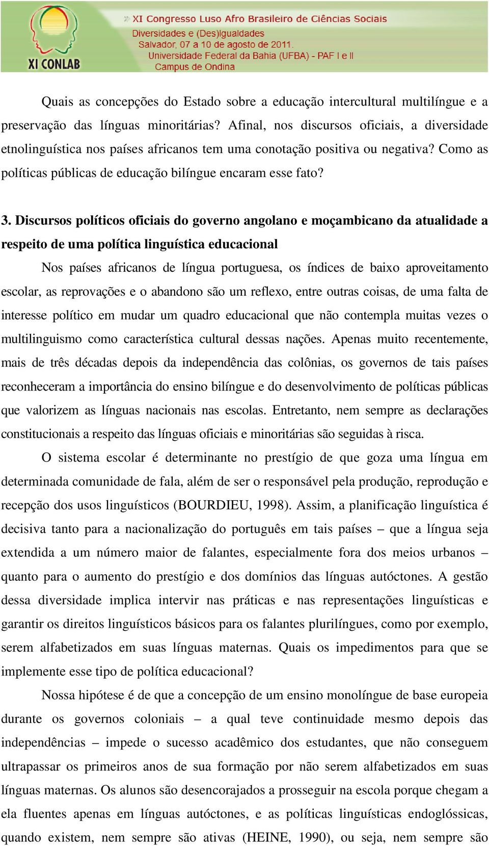 Discursos políticos oficiais do governo angolano e moçambicano da atualidade a respeito de uma política linguística educacional Nos países africanos de língua portuguesa, os índices de baixo