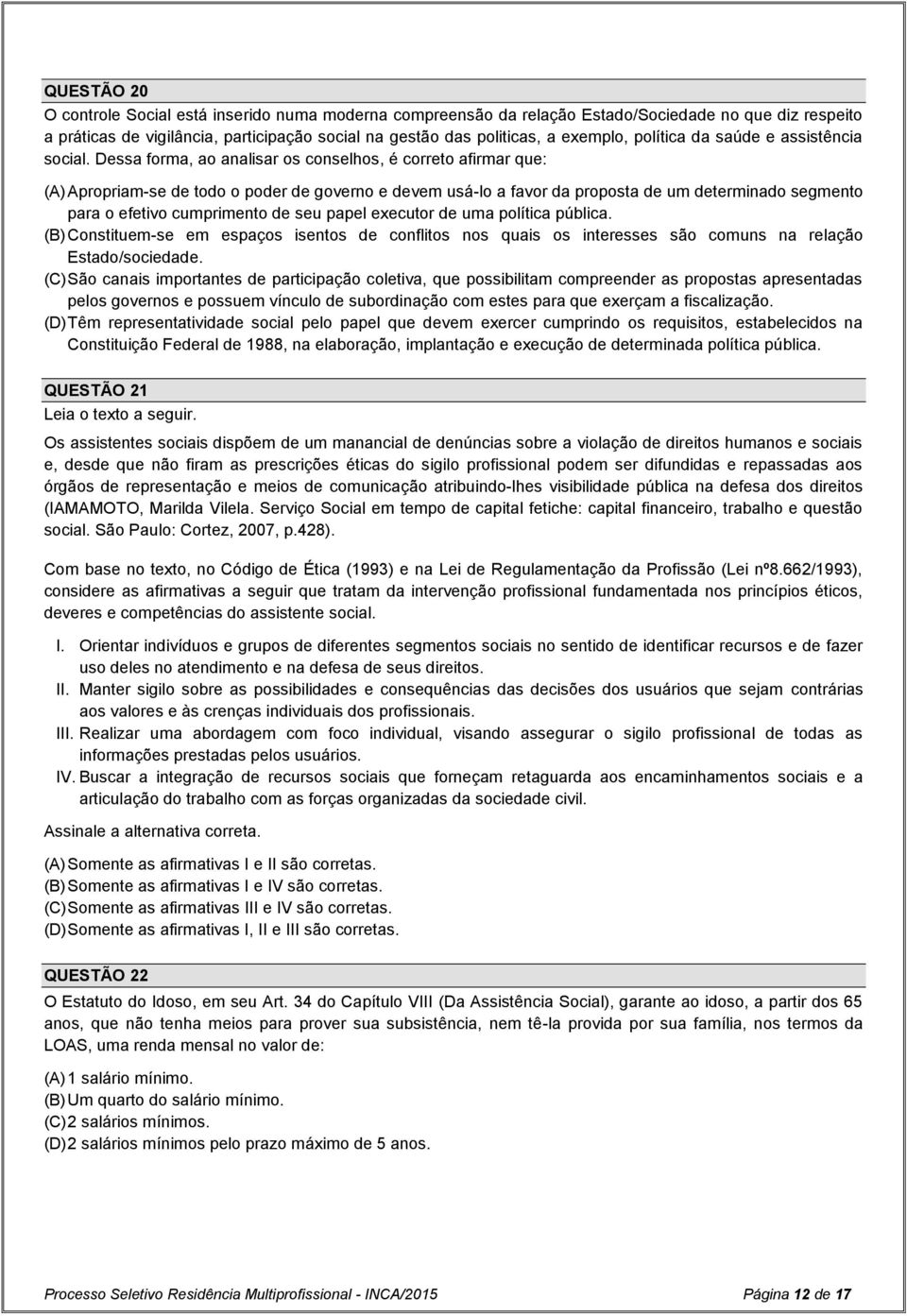 Dessa forma, ao analisar os conselhos, é correto afirmar que: (A) Apropriam-se de todo o poder de governo e devem usá-lo a favor da proposta de um determinado segmento para o efetivo cumprimento de