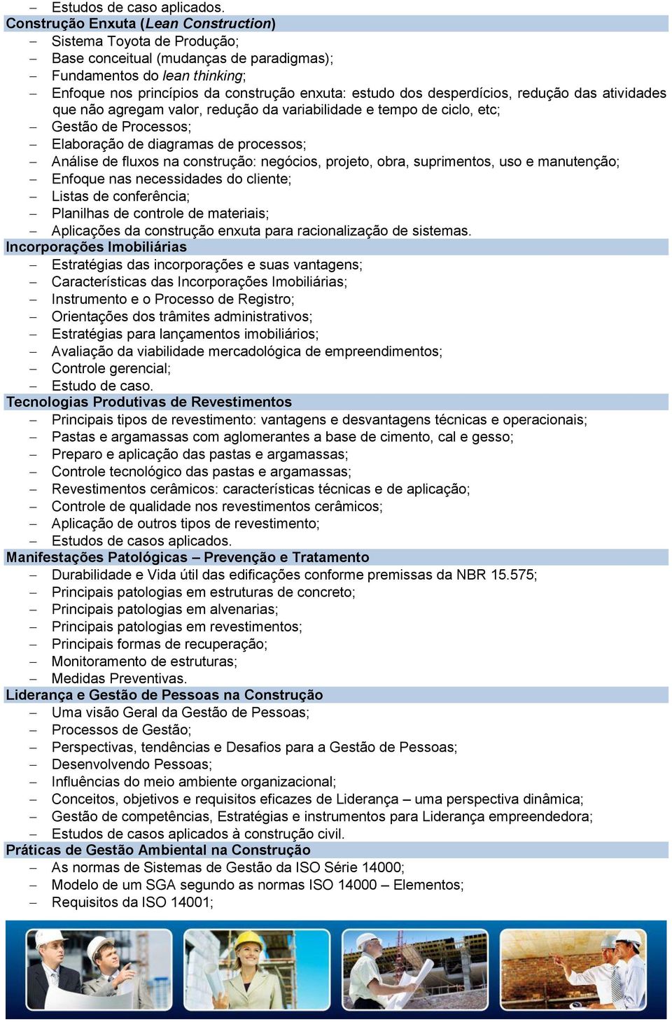 desperdícios, redução das atividades que não agregam valor, redução da variabilidade e tempo de ciclo, etc; Gestão de Processos; Elaboração de diagramas de processos; Análise de fluxos na construção: