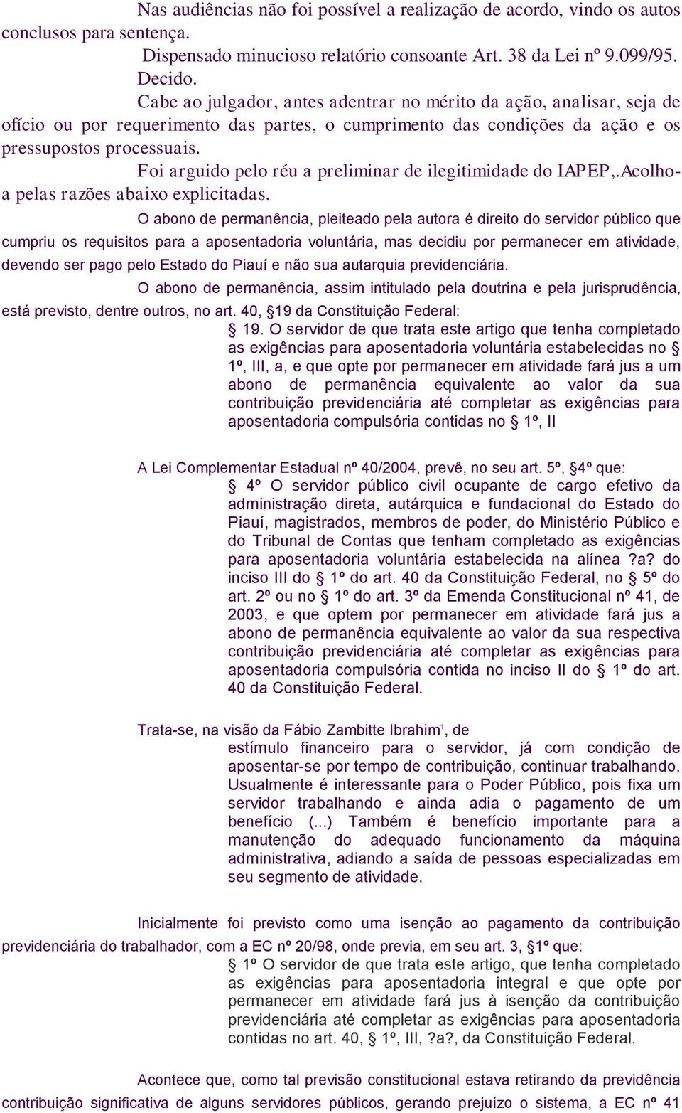 Foi arguido pelo réu a preliminar de ilegitimidade do IAPEP,.Acolhoa pelas razões abaixo explicitadas.