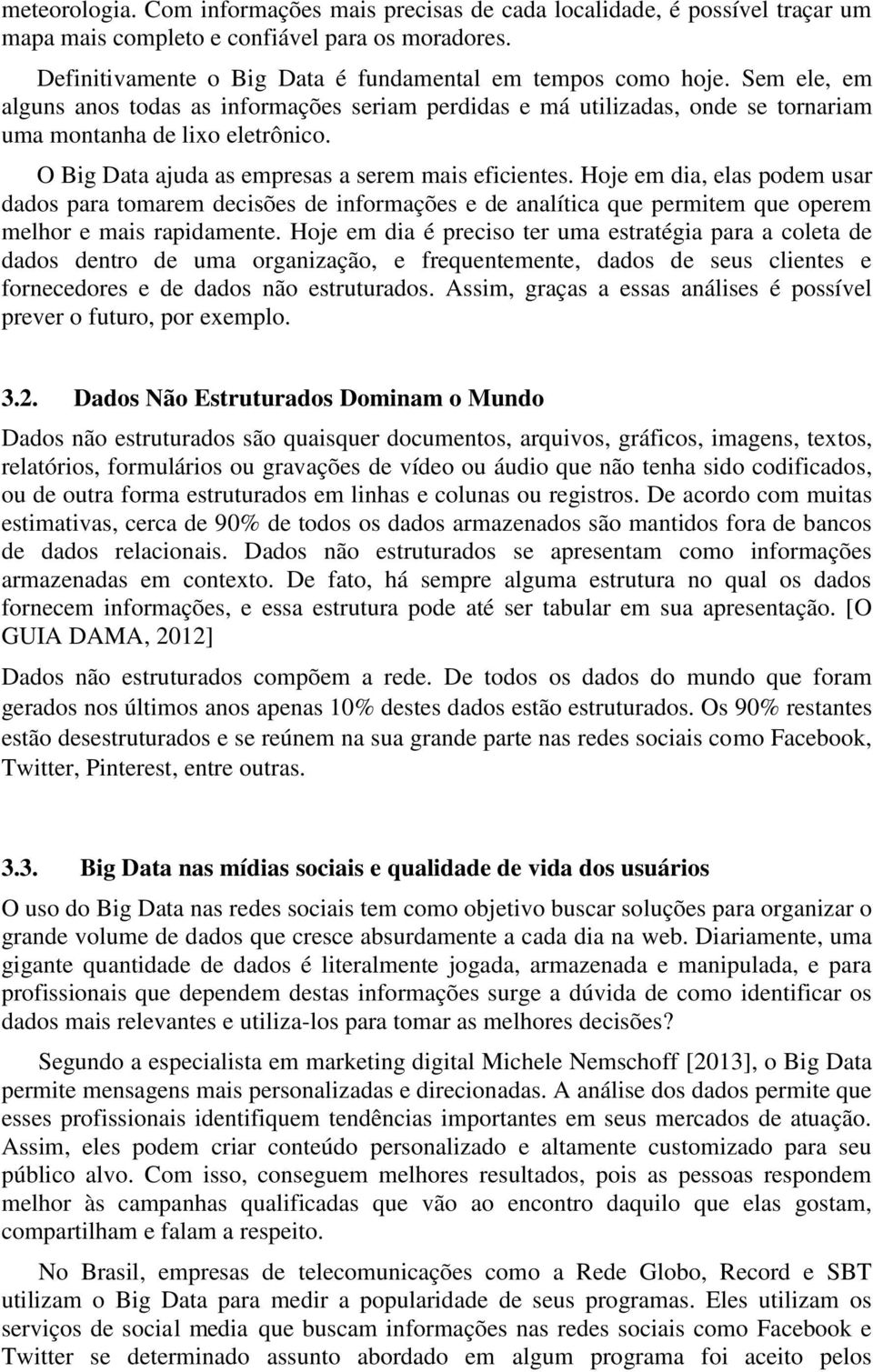 Hoje em dia, elas podem usar dados para tomarem decisões de informações e de analítica que permitem que operem melhor e mais rapidamente.