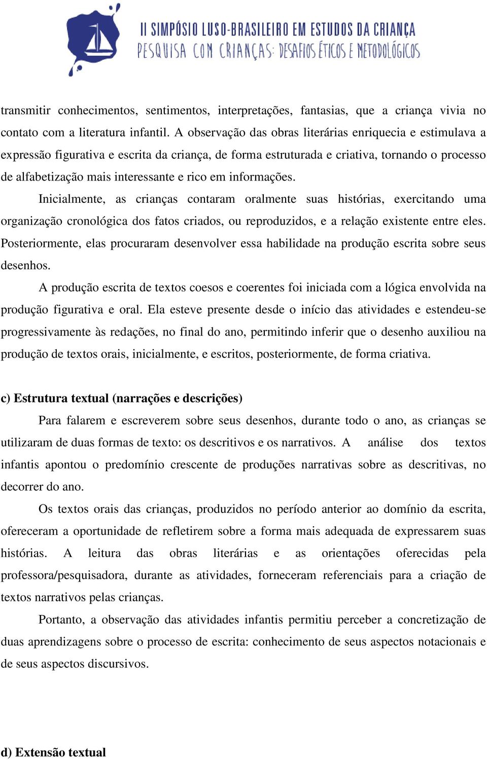 em informações. Inicialmente, as crianças contaram oralmente suas histórias, exercitando uma organização cronológica dos fatos criados, ou reproduzidos, e a relação existente entre eles.