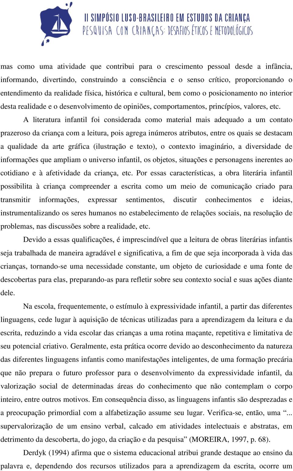 A literatura infantil foi considerada como material mais adequado a um contato prazeroso da criança com a leitura, pois agrega inúmeros atributos, entre os quais se destacam a qualidade da arte