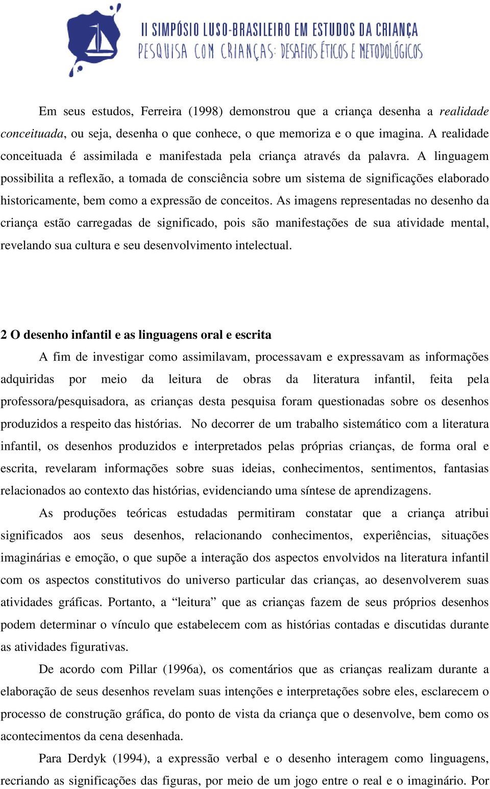 A linguagem possibilita a reflexão, a tomada de consciência sobre um sistema de significações elaborado historicamente, bem como a expressão de conceitos.