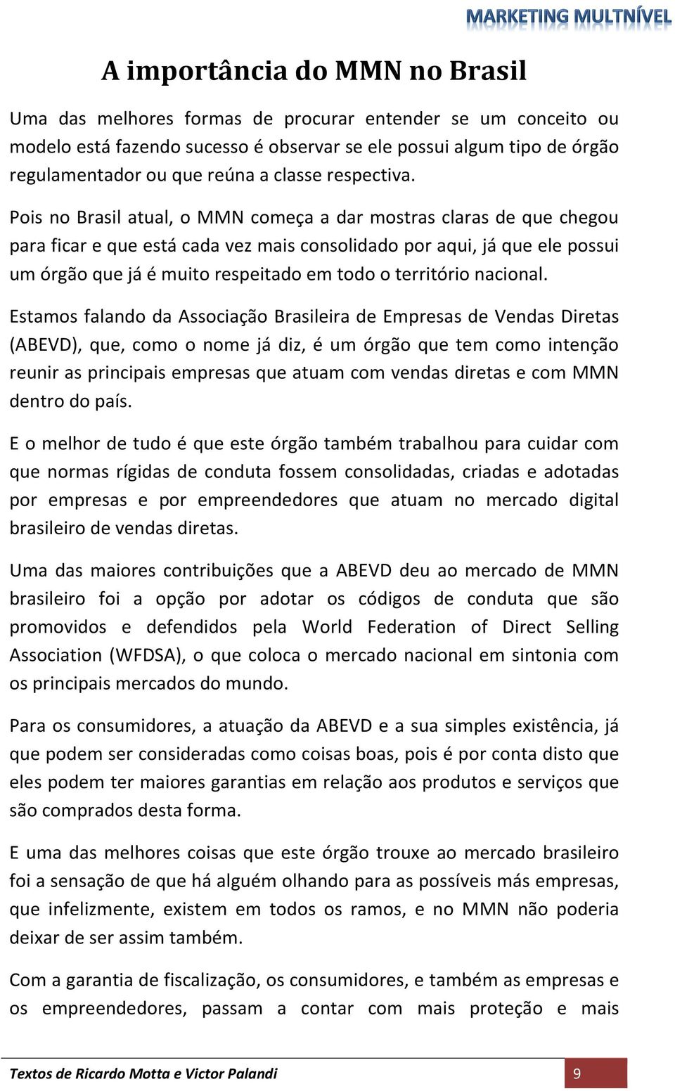 Pois no Brasil atual, o MMN começa a dar mostras claras de que chegou para ficar e que está cada vez mais consolidado por aqui, já que ele possui um órgão que já é muito respeitado em todo o