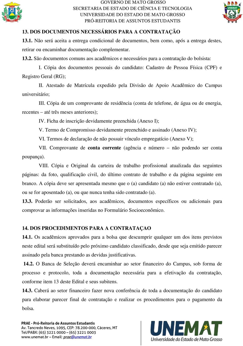 Cópia dos documentos pessoais do candidato: Cadastro de Pessoa Física (CPF) e Registro Geral (RG); universitário; II. Atestado de Matrícula expedido pela Divisão de Apoio Acadêmico do Campus III.