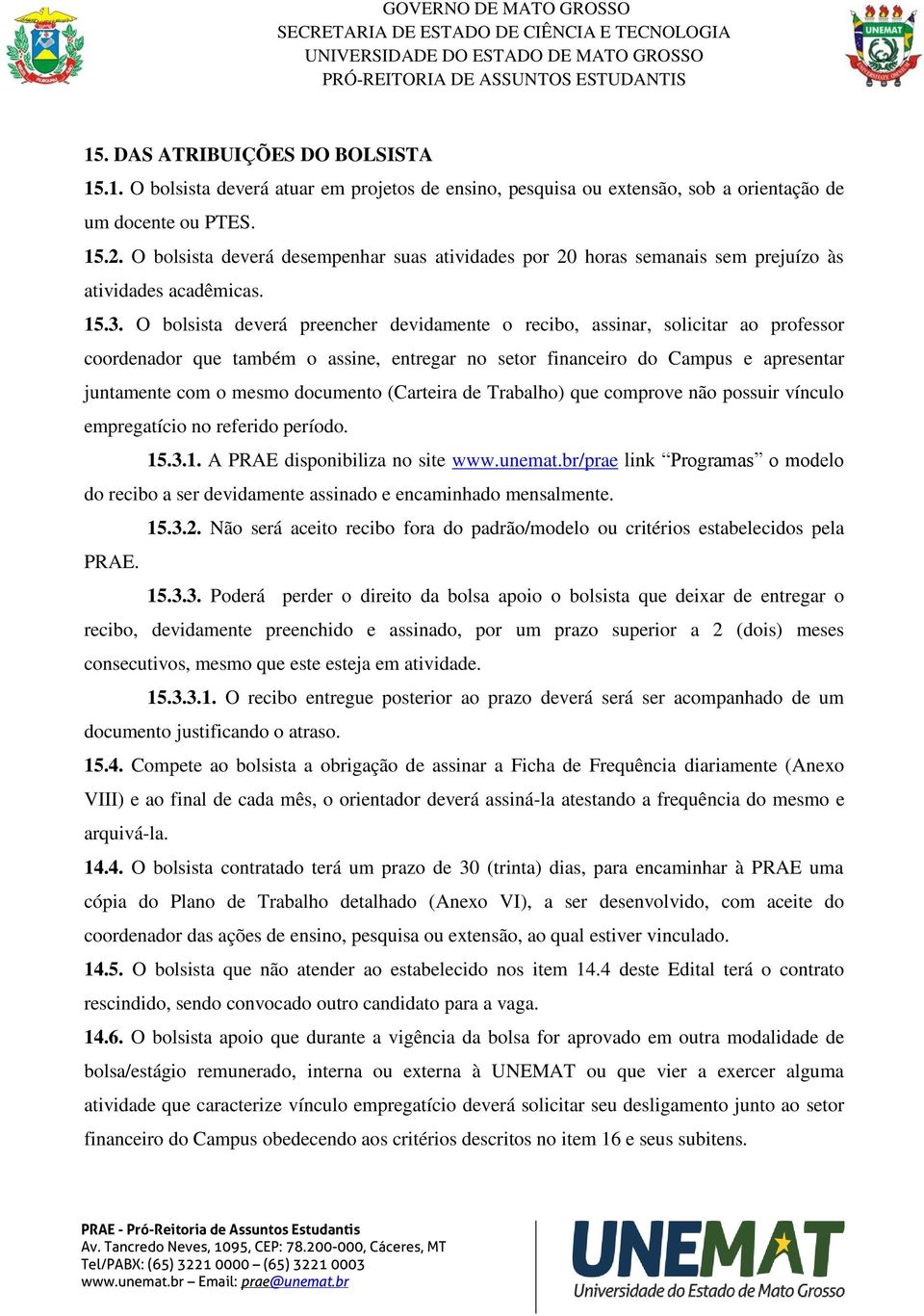 O bolsista deverá preencher devidamente o recibo, assinar, solicitar ao professor coordenador que também o assine, entregar no setor financeiro do Campus e apresentar juntamente com o mesmo documento