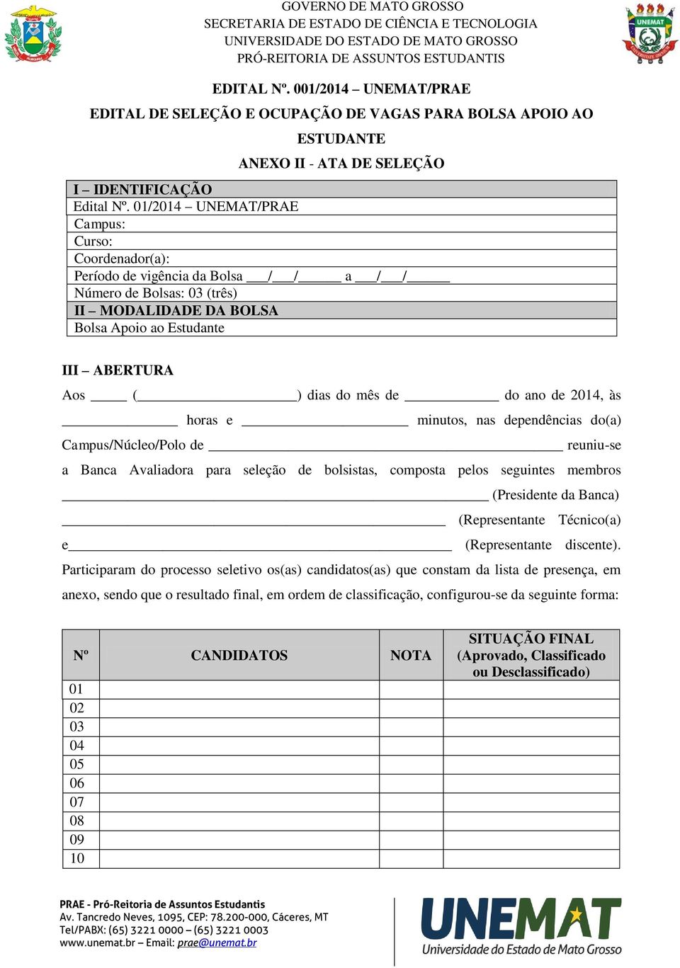 de do ano de 2014, às horas e minutos, nas dependências do(a) Campus/Núcleo/Polo de reuniu-se a Banca Avaliadora para seleção de bolsistas, composta pelos seguintes membros (Presidente da Banca)