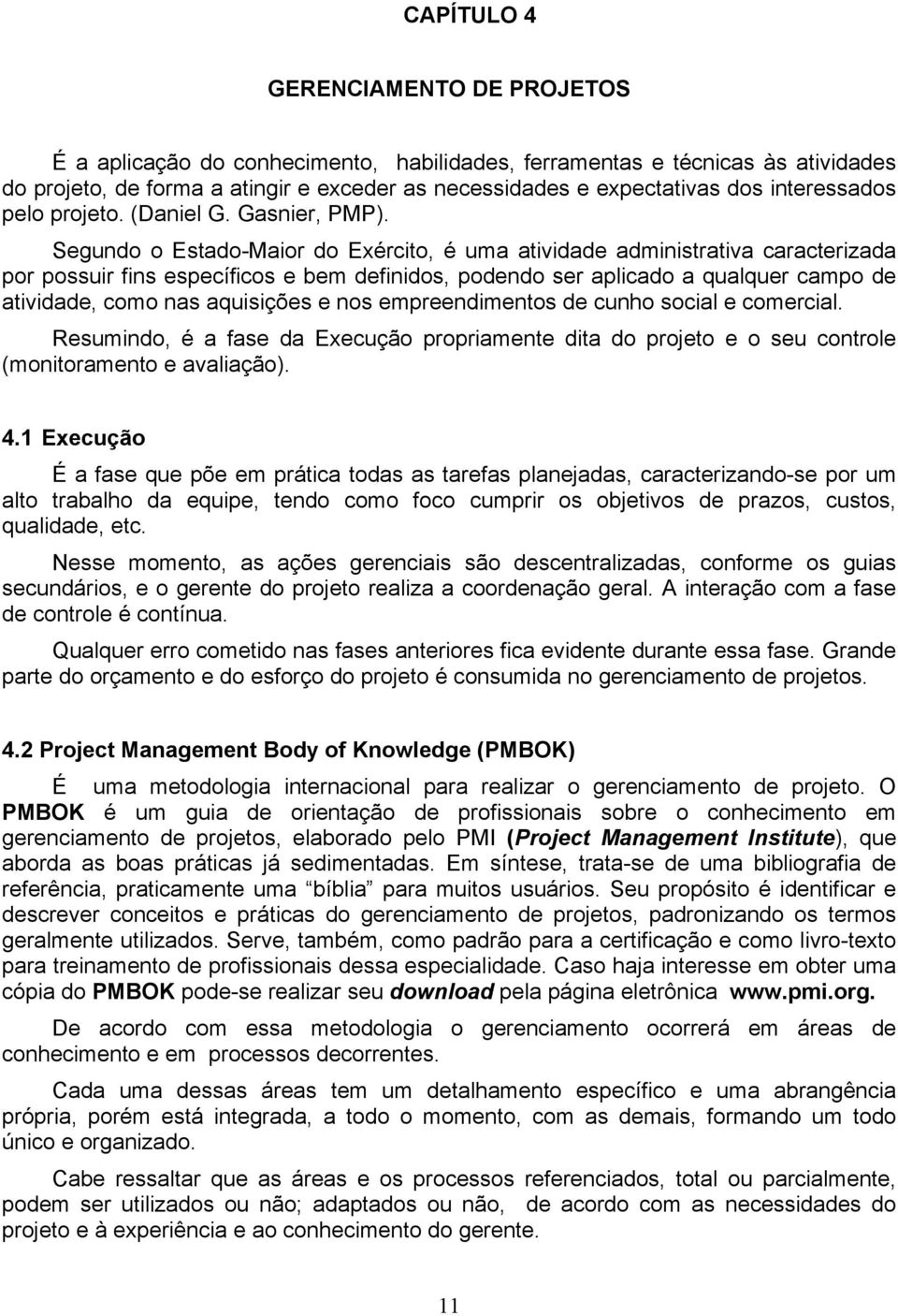 Segundo o Estado-Maior do Exército, é uma atividade administrativa caracterizada por possuir fins específicos e bem definidos, podendo ser aplicado a qualquer campo de atividade, como nas aquisições