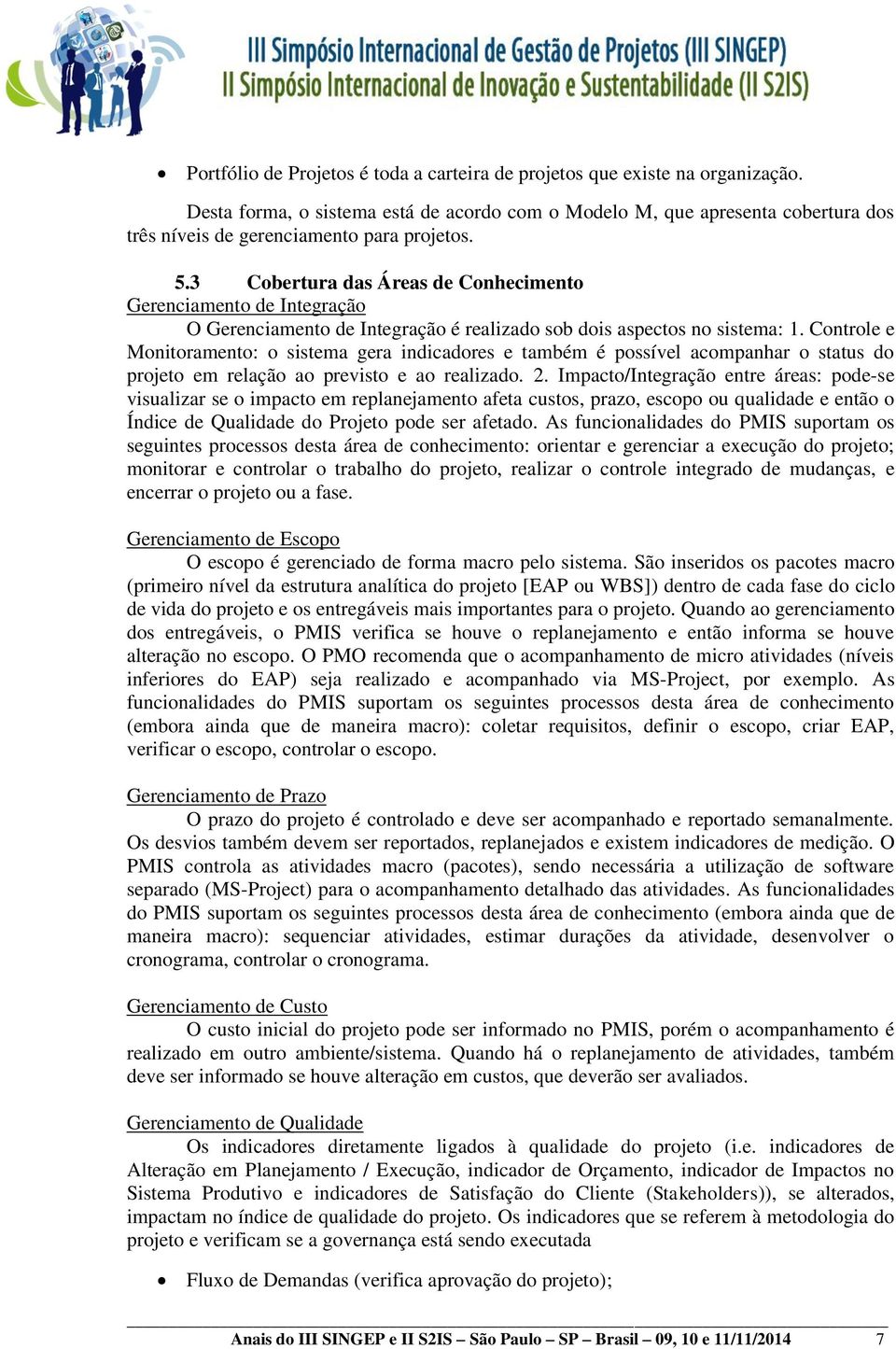 3 Cobertura das Áreas de Conhecimento Gerenciamento de Integração O Gerenciamento de Integração é realizado sob dois aspectos no sistema: 1.