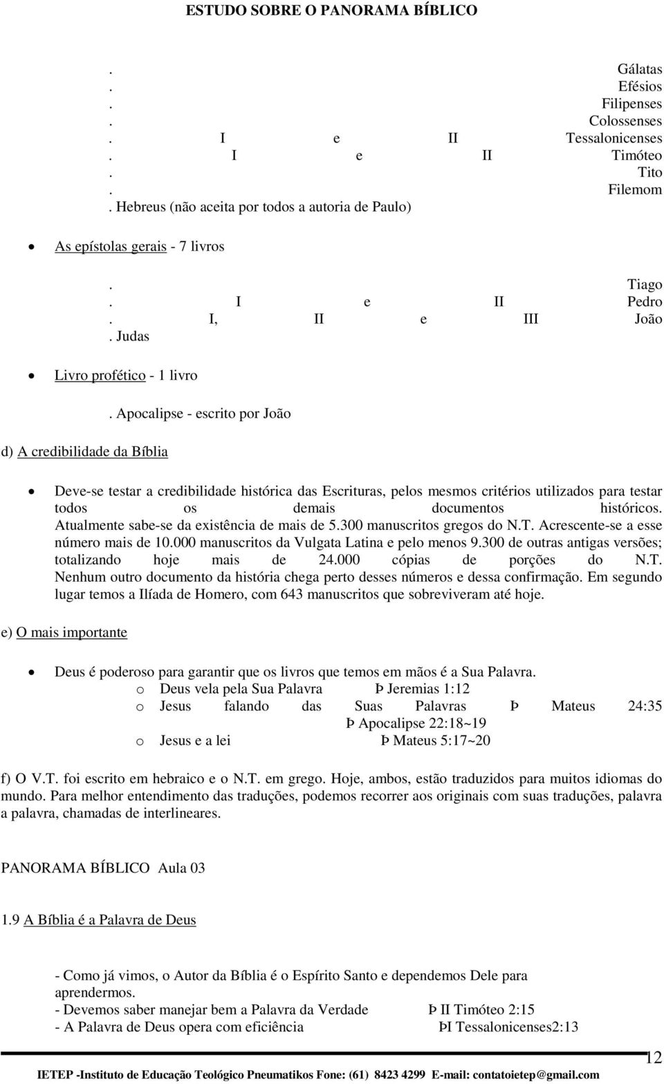 Apcalipse - escrit pr Jã Deve-se testar a credibilidade histórica das Escrituras, pels mesms critéris utilizads para testar tds s demais dcuments histórics.