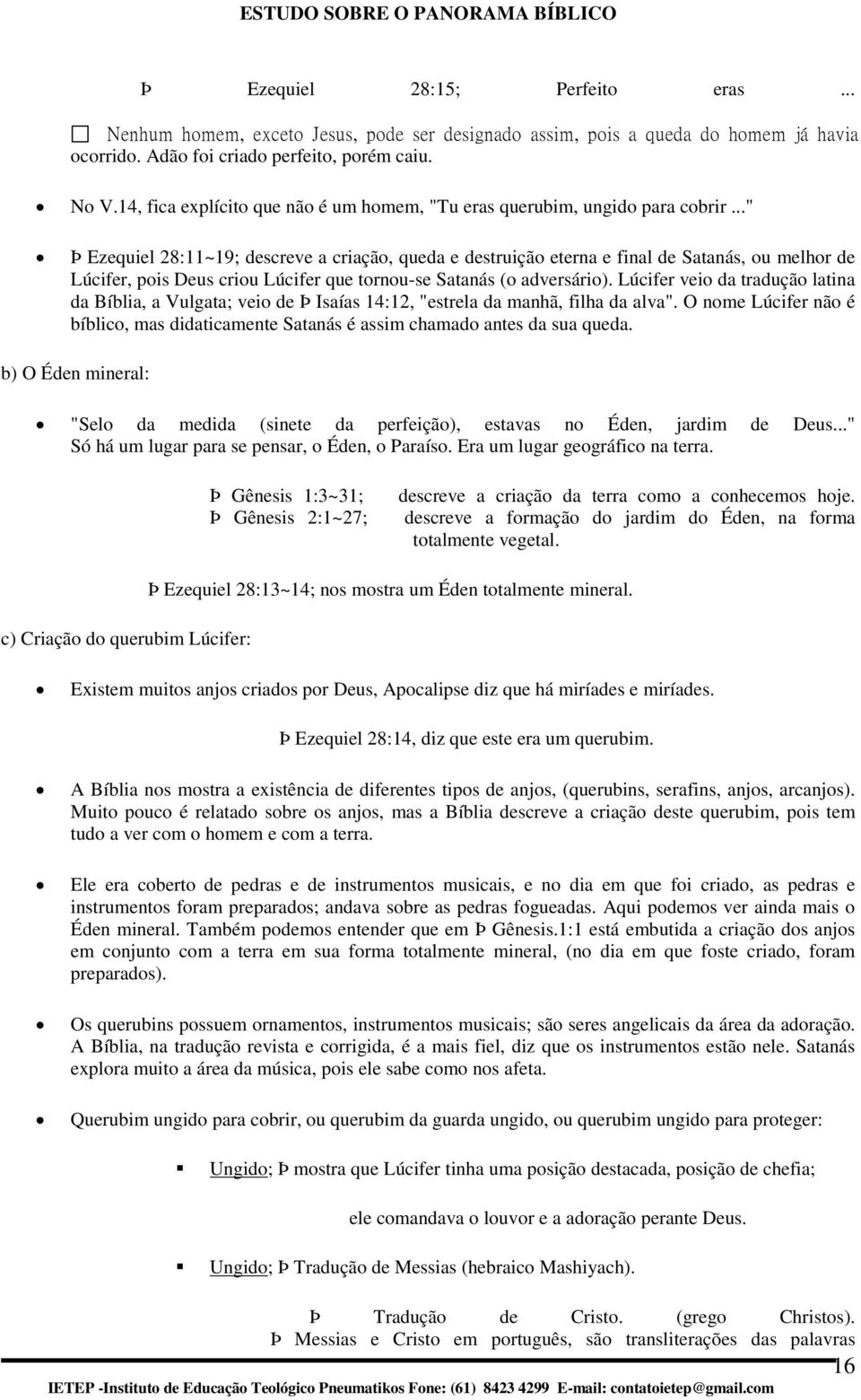 .." Þ Ezequiel 28:11~19; descreve a criaçã, queda e destruiçã eterna e final de Satanás, u melhr de Lúcifer, pis Deus criu Lúcifer que trnu-se Satanás ( adversári).