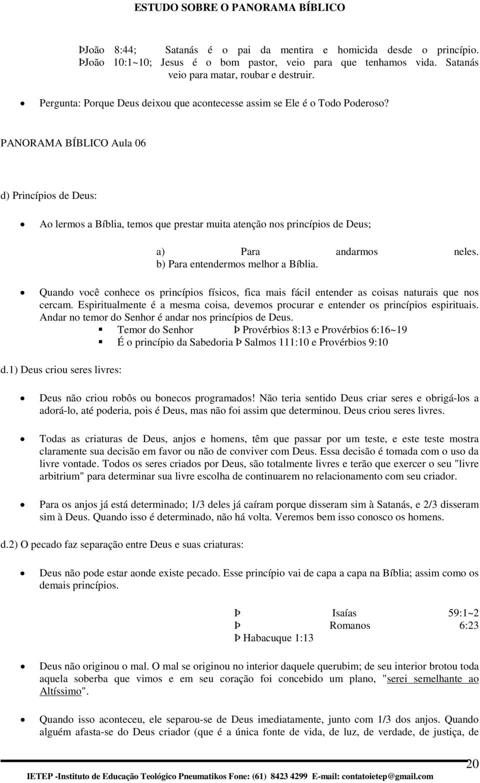 PANORAMA BÍBLICO Aula 06 d) Princípis de Deus: A lerms a Bíblia, tems que prestar muita atençã ns princípis de Deus; a) Para andarms neles. b) Para entenderms melhr a Bíblia.