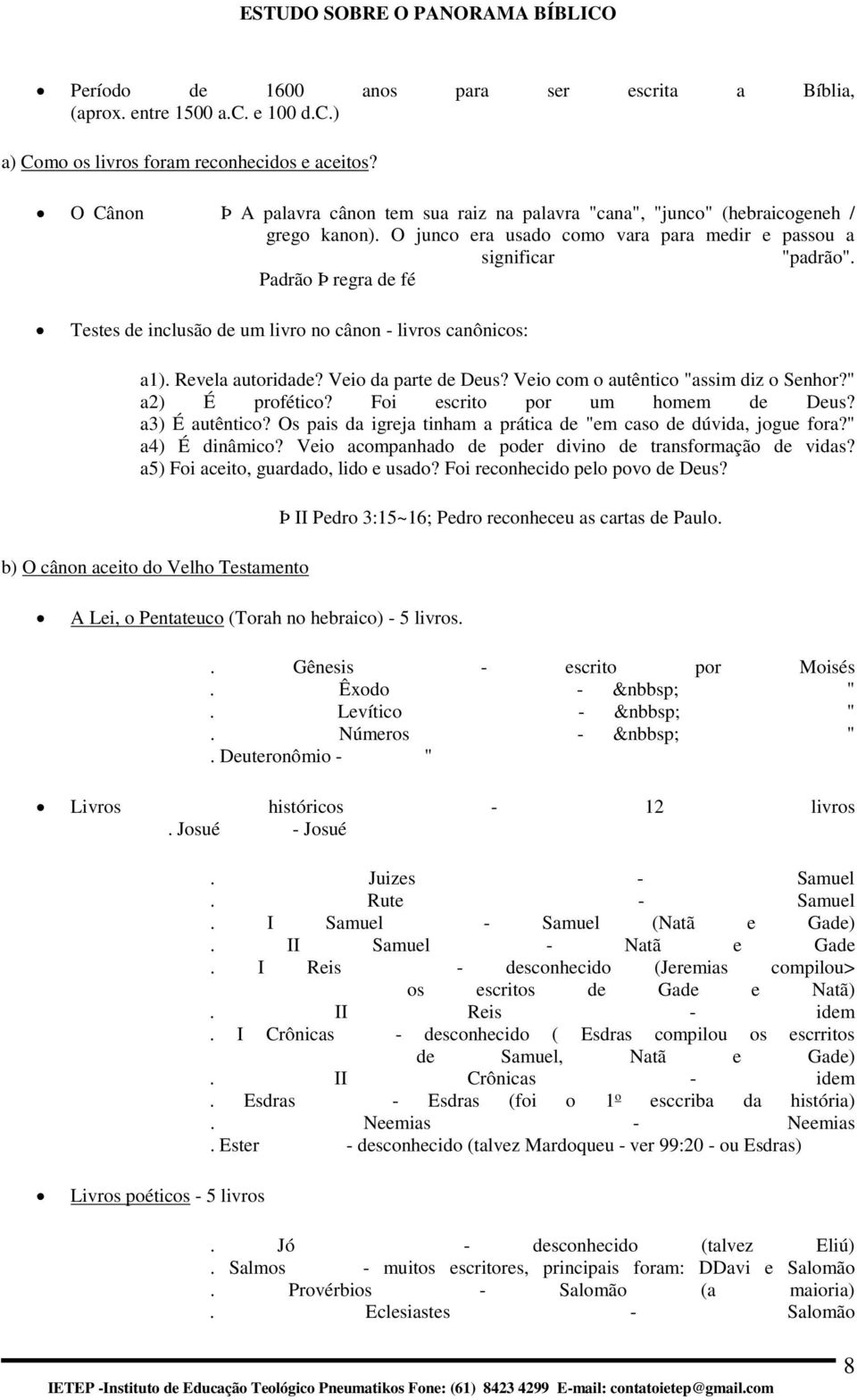 Padrã Þ regra de fé Testes de inclusã de um livr n cânn - livrs canônics: a1). Revela autridade? Vei da parte de Deus? Vei cm autêntic "assim diz Senhr?" a2) É prfétic? Fi escrit pr um hmem de Deus?