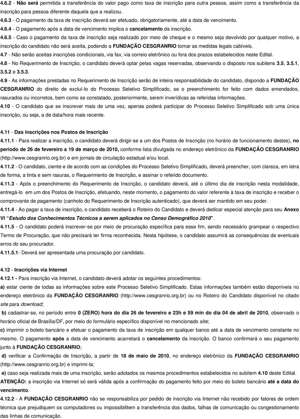 qualquer motivo, a inscrição do candidato não será aceita, podendo a FUNDAÇÃO CESGRANRIO tomar as medidas legais cabíveis. 4.