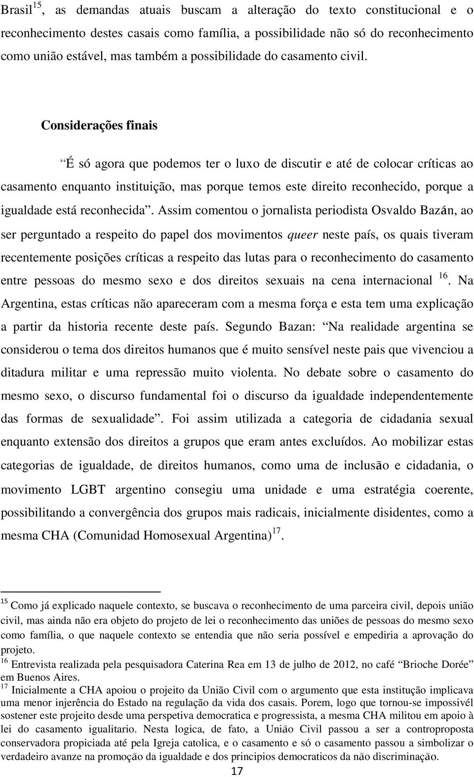 Considerações finais É só agora que podemos ter o luxo de discutir e até de colocar críticas ao casamento enquanto instituição, mas porque temos este direito reconhecido, porque a igualdade está