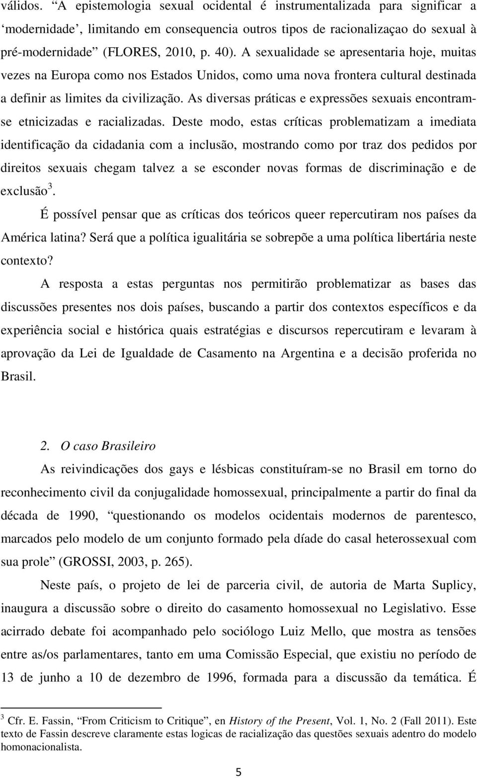 As diversas práticas e expressões sexuais encontramse etnicizadas e racializadas.