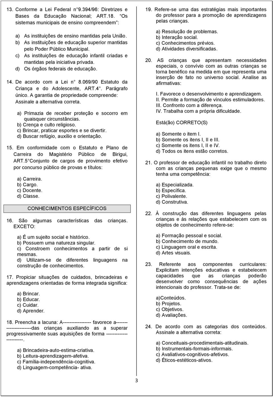 14. De acordo com a Lei n 8.069/90 Estatuto da Criança e do Adolescente, ART.4. Parágrafo único. A garantia de propriedade compreende: Assinale a alternativa correta.