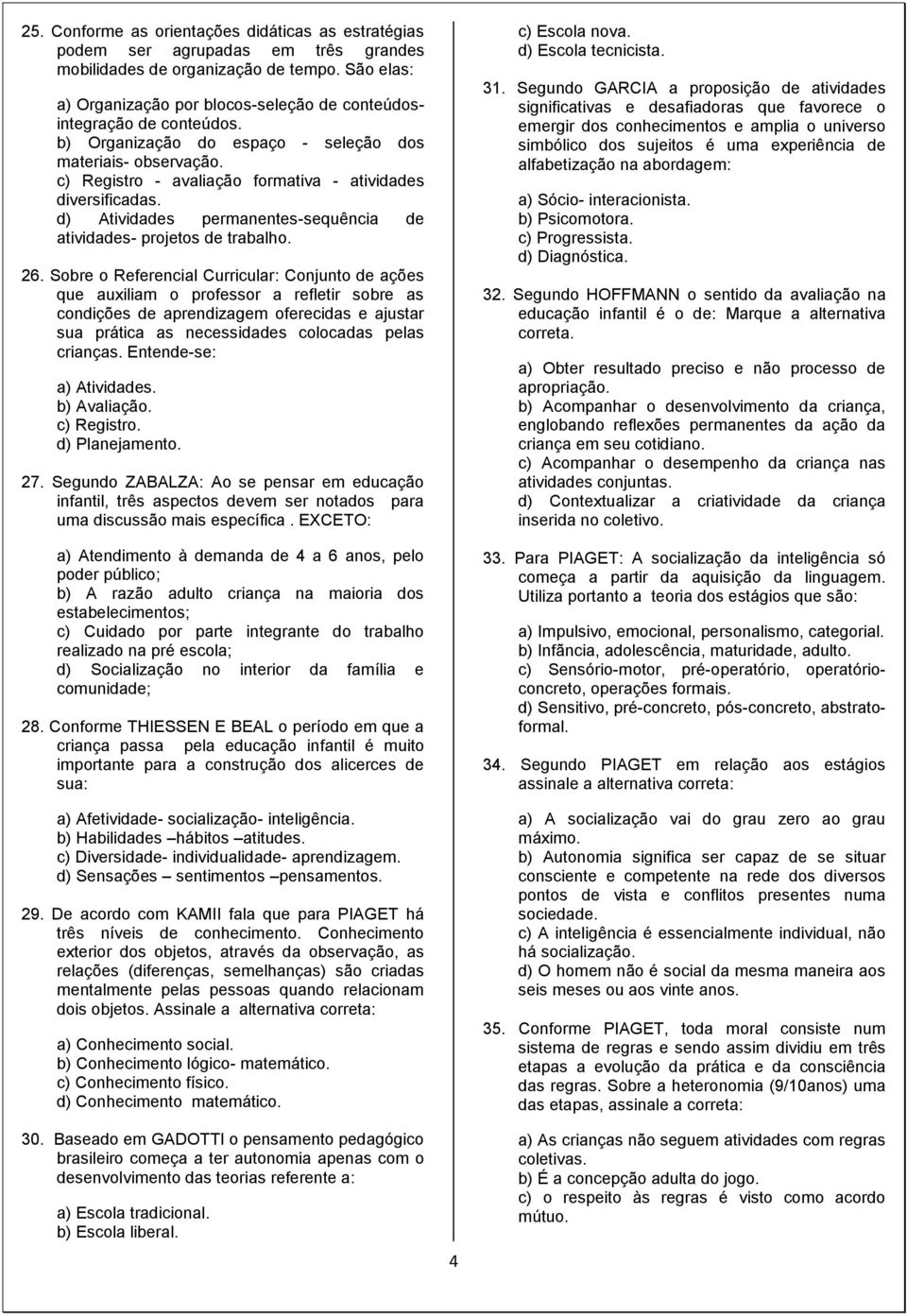 c) Registro - avaliação formativa - atividades diversificadas. d) Atividades permanentes-sequência de atividades- projetos de trabalho. 26.