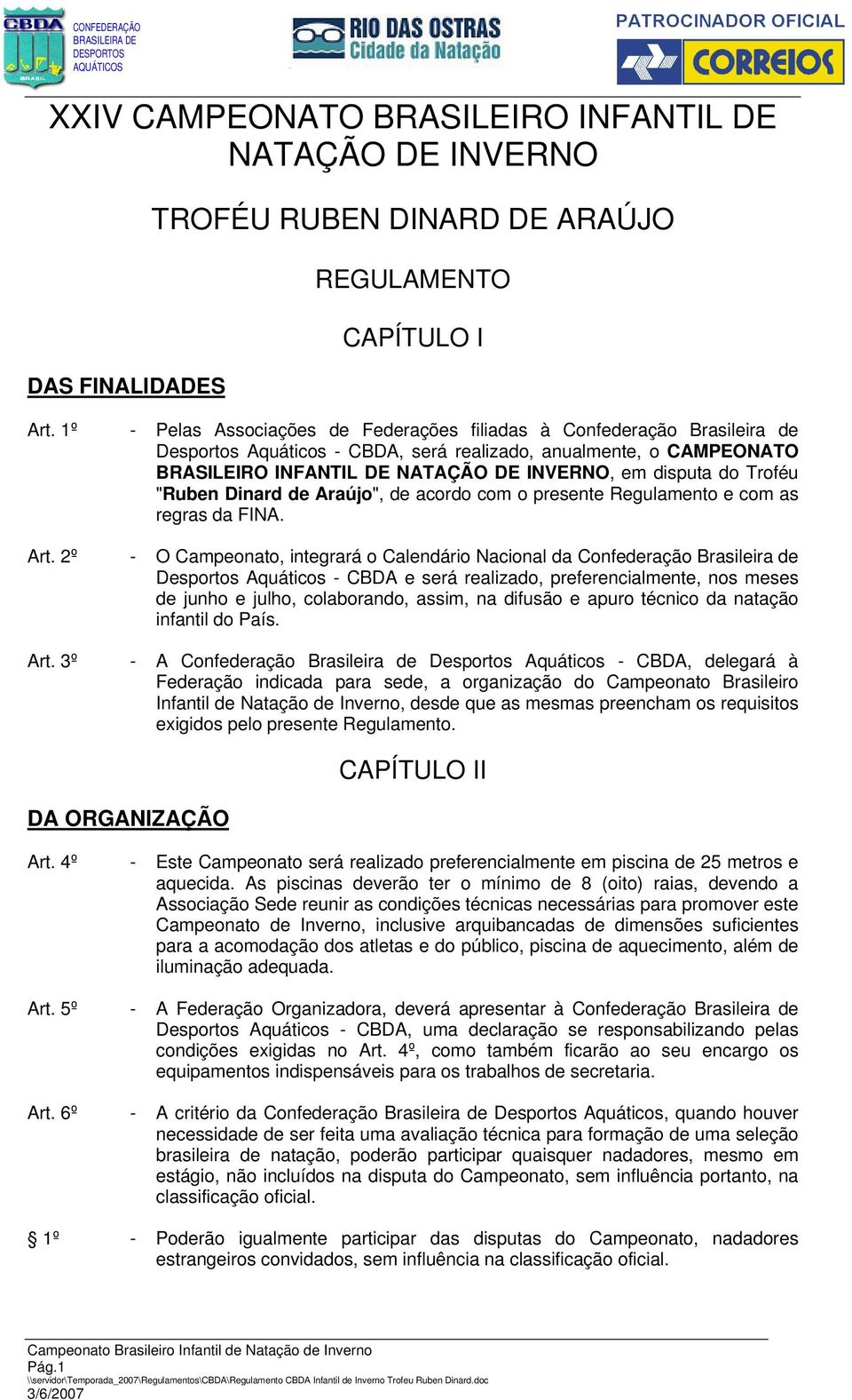 do Troféu "Ruben Dinard de Araújo", de acordo com o presente Regulamento e com as regras da FINA. Art.