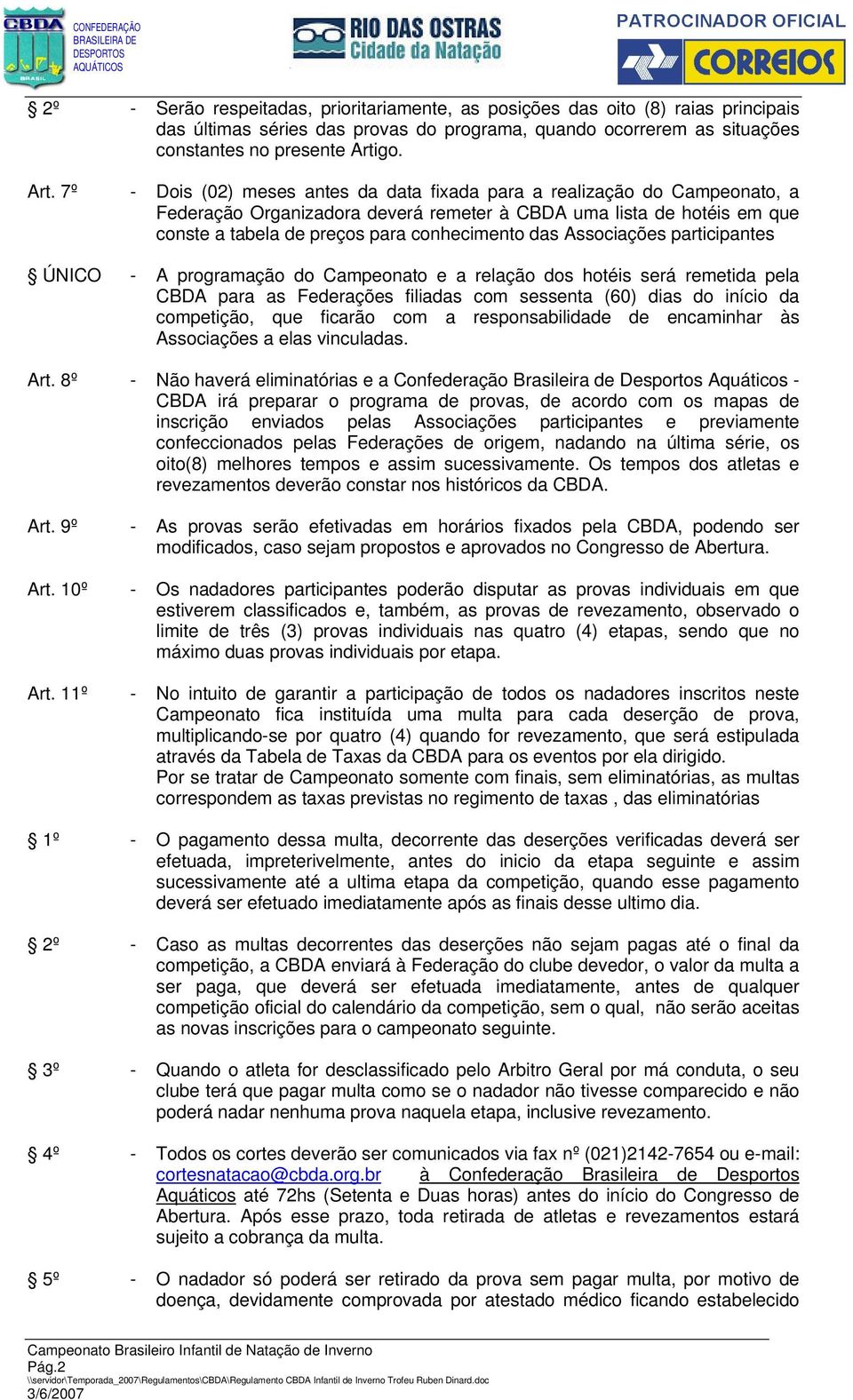 7º - Dois (02) meses antes da data fixada para a realização do Campeonato, a Federação Organizadora deverá remeter à CBDA uma lista de hotéis em que conste a tabela de preços para conhecimento das