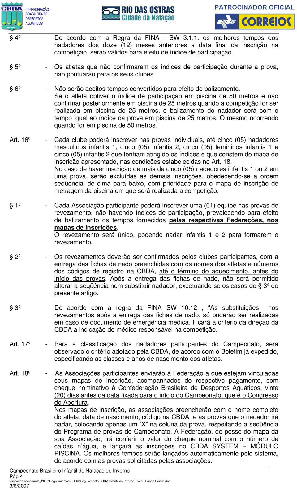 5º - Os atletas que não confirmarem os índices de participação durante a prova, não pontuarão para os seus clubes. 6º - Não serão aceitos tempos convertidos para efeito de balizamento.