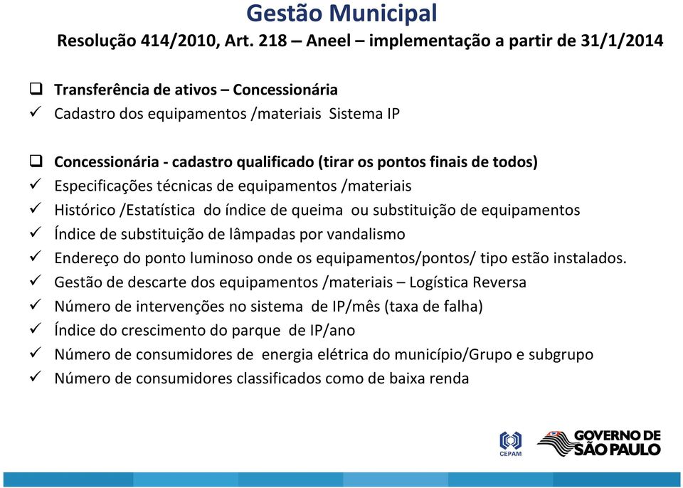 todos) Especificações técnicas de equipamentos /materiais Histórico /Estatística do índice de queima ou substituição de equipamentos Índice de substituição de lâmpadas por vandalismo Endereço do