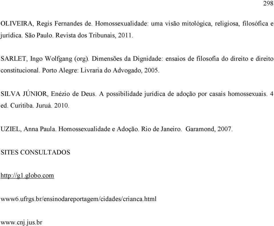 Porto Alegre: Livraria do Advogado, 2005. SILVA JÚNIOR, Enézio de Deus. A possibilidade jurídica de adoção por casais homossexuais. 4 ed. Curitiba.